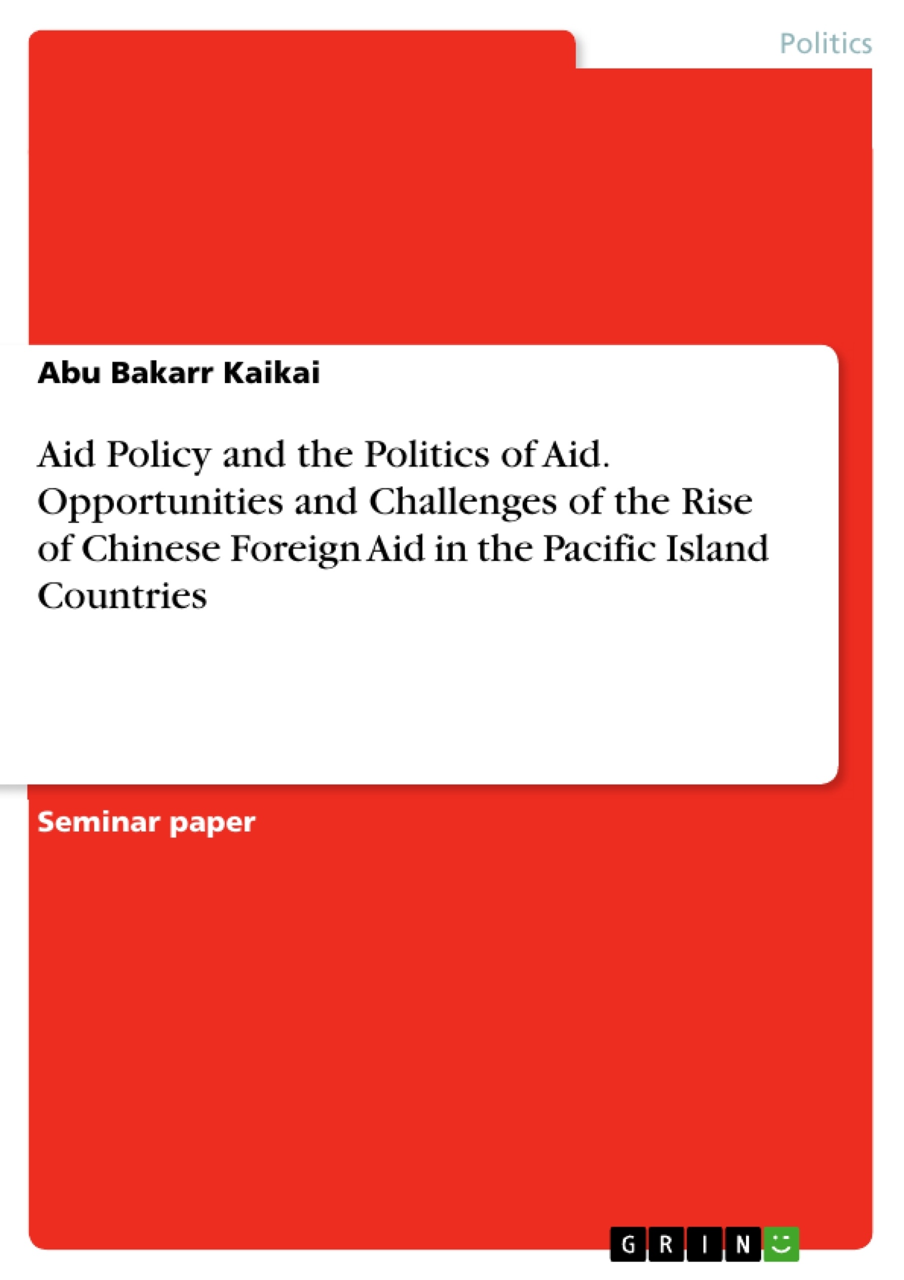 Titre: Aid Policy and the Politics of Aid. Opportunities and Challenges of the Rise of Chinese Foreign Aid in the Pacific Island Countries