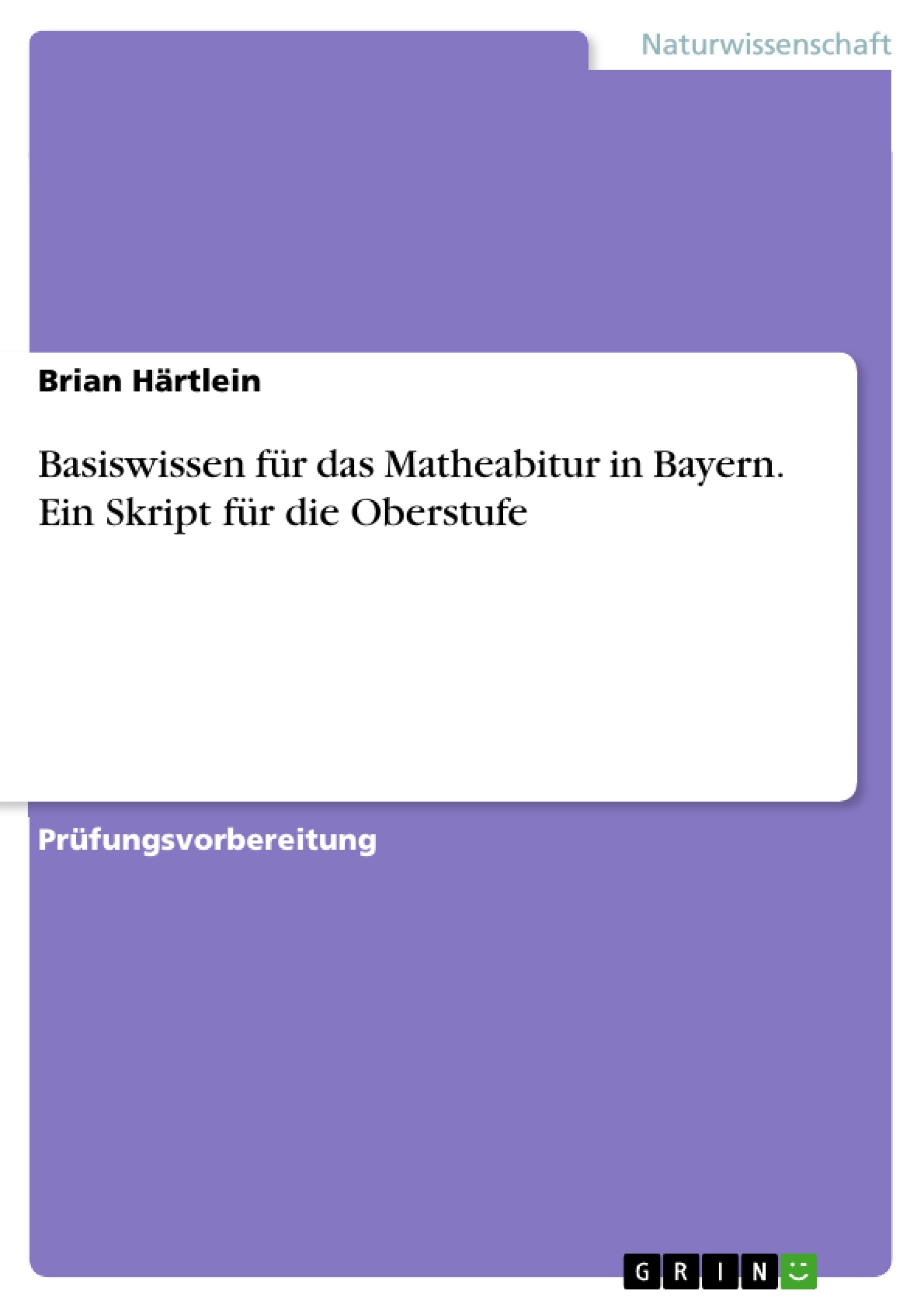 Title: Basiswissen für das Matheabitur in Bayern. Ein Skript für die Oberstufe