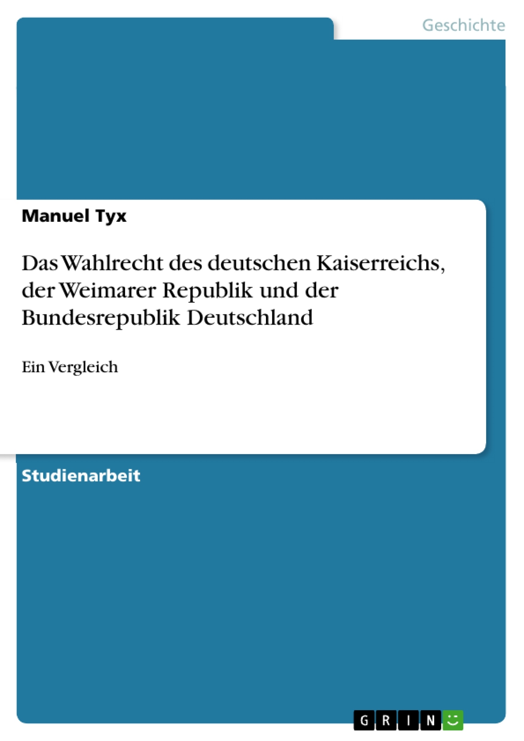 Title: Das Wahlrecht des deutschen Kaiserreichs, der Weimarer Republik und der Bundesrepublik Deutschland
