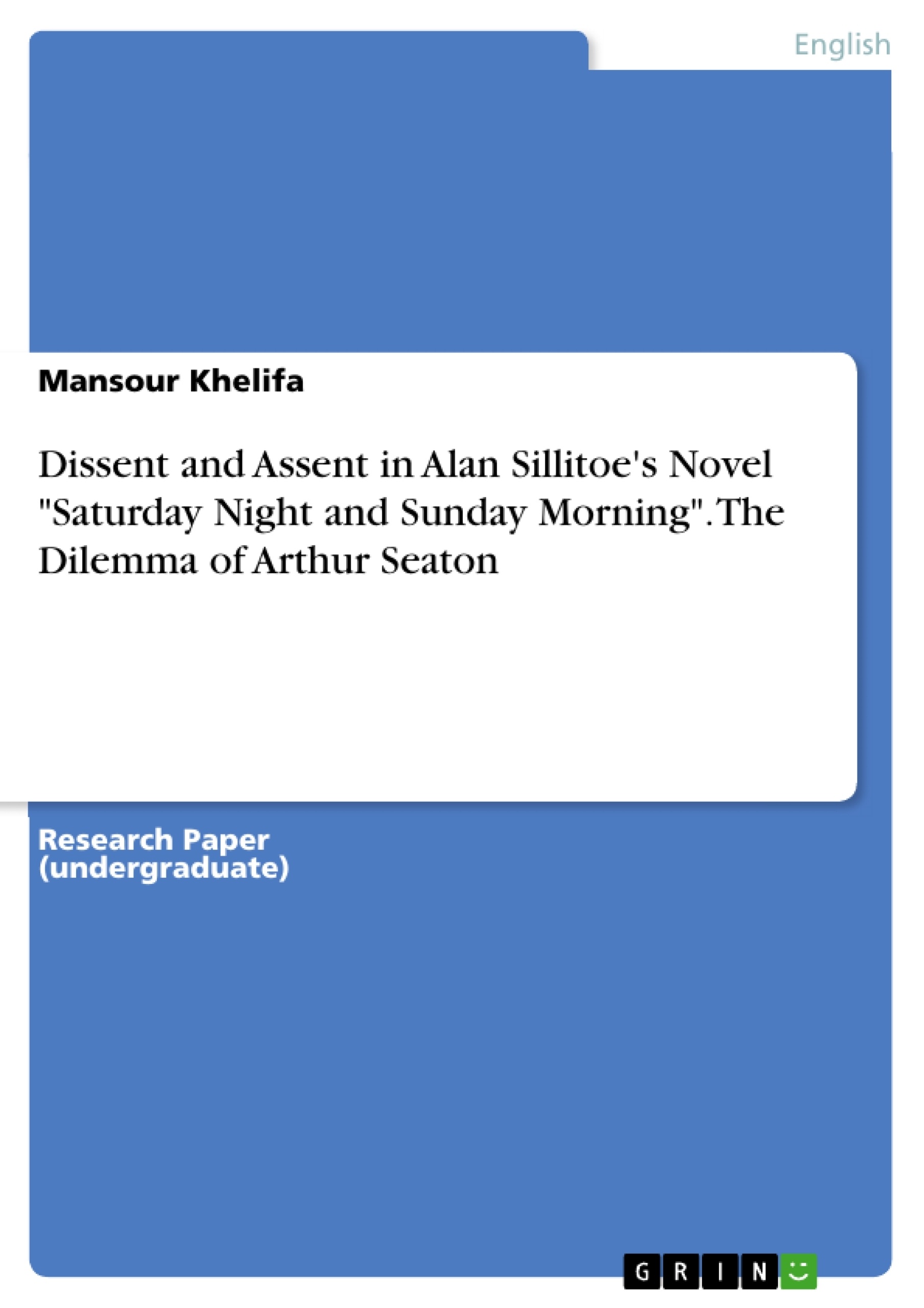 Titre: Dissent and Assent in Alan Sillitoe's Novel "Saturday Night and Sunday Morning". The Dilemma of Arthur Seaton