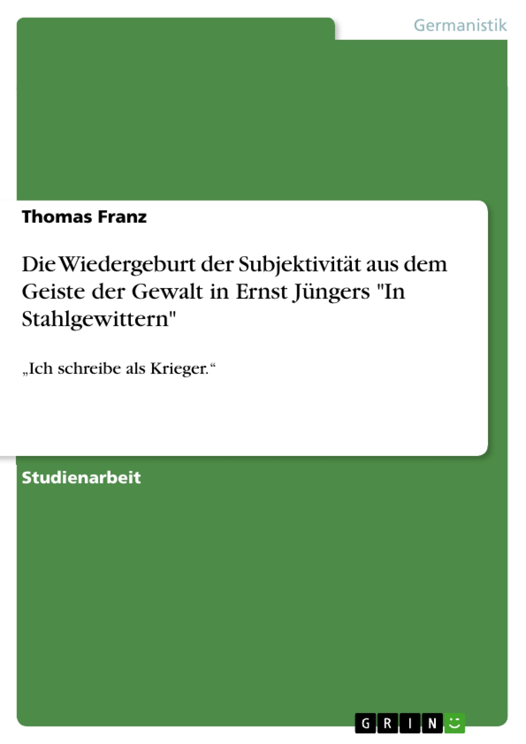 Título: Die Wiedergeburt der Subjektivität aus dem Geiste der Gewalt in Ernst Jüngers "In Stahlgewittern"