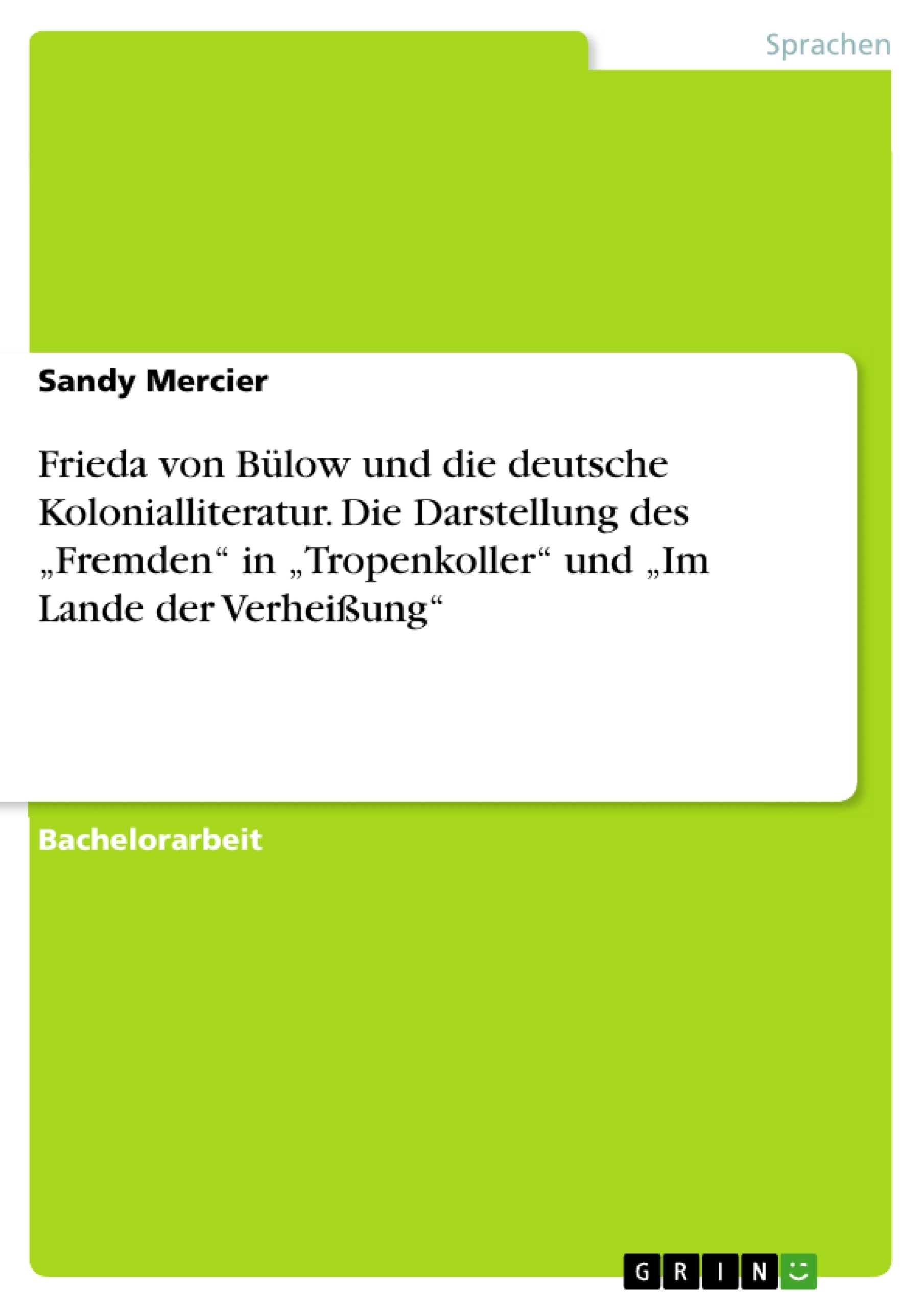 Titel: Frieda von Bülow und die deutsche Kolonialliteratur. Die Darstellung des „Fremden“ in „Tropenkoller“ und „Im Lande der Verheißung“