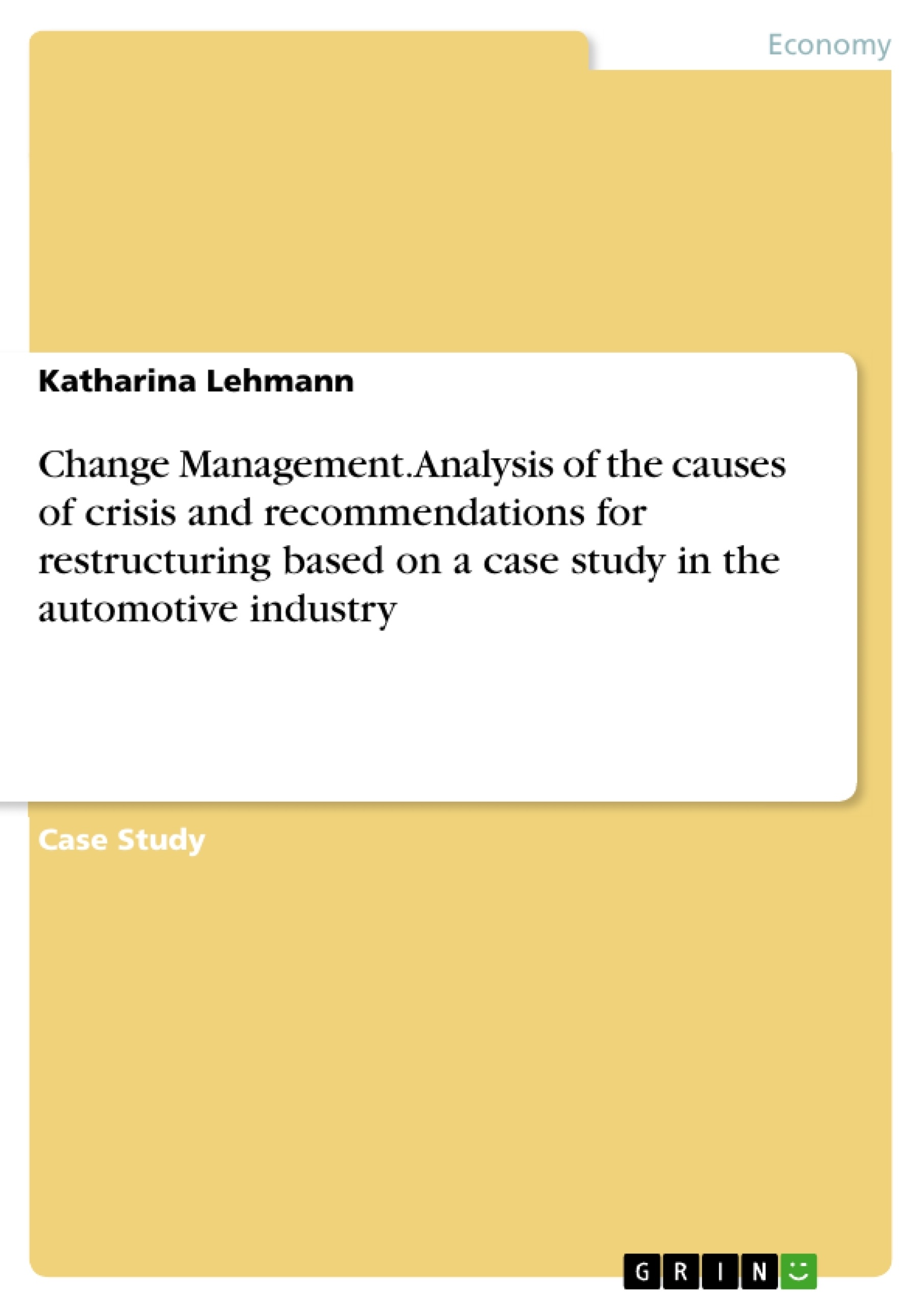 Title: Change Management. Analysis of the causes of crisis and recommendations for restructuring based on a case study in the automotive industry
