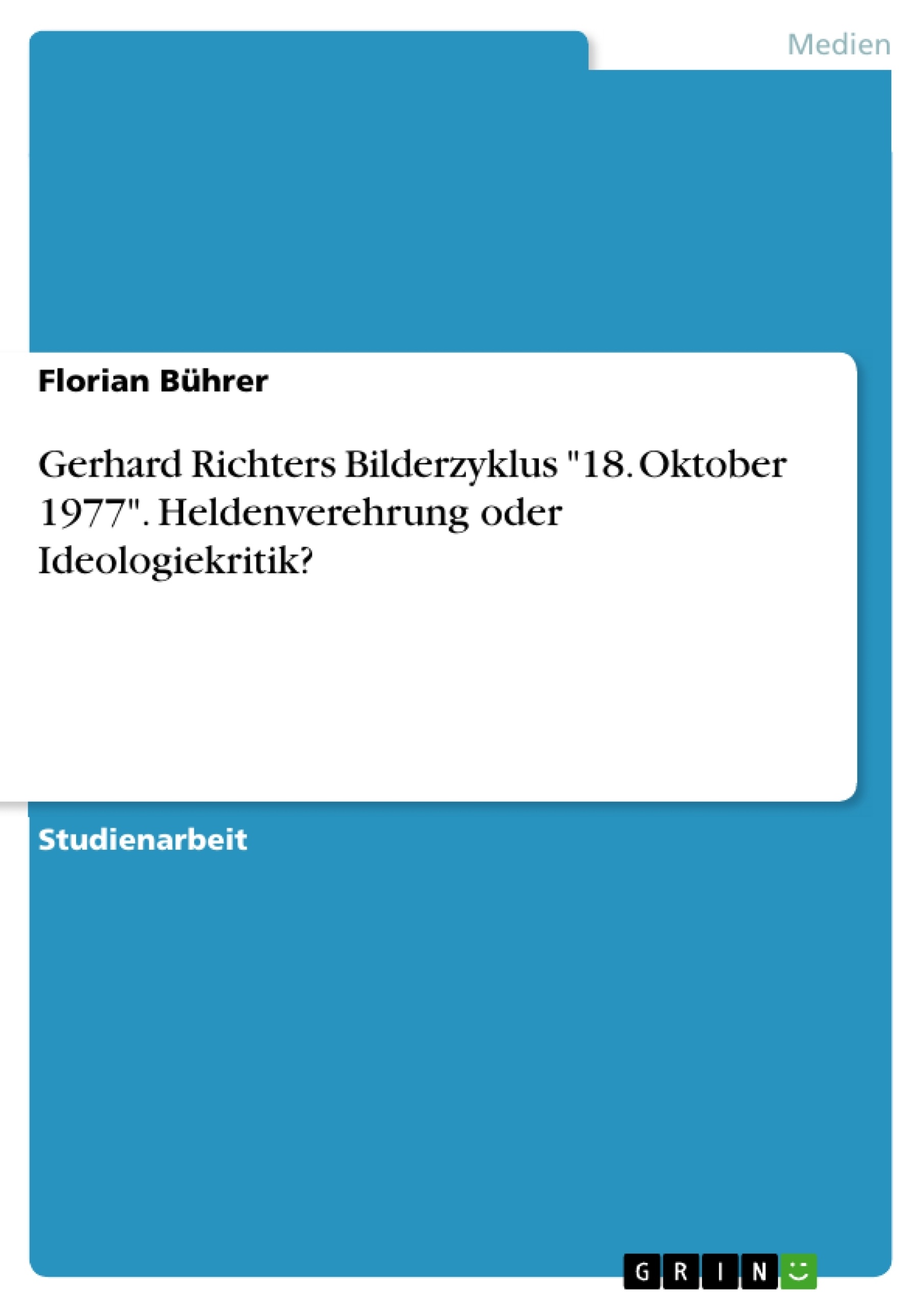 Título: Gerhard Richters Bilderzyklus "18. Oktober 1977". Heldenverehrung oder Ideologiekritik?