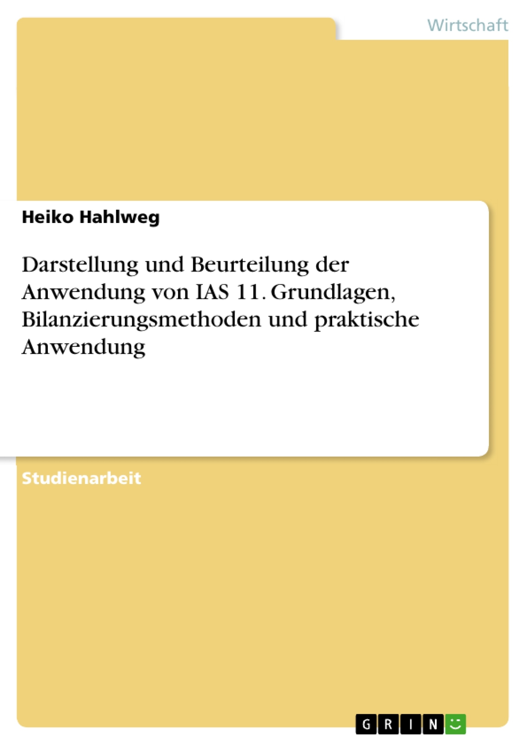 Titel: Darstellung und Beurteilung der Anwendung von IAS 11. Grundlagen, Bilanzierungsmethoden und praktische Anwendung