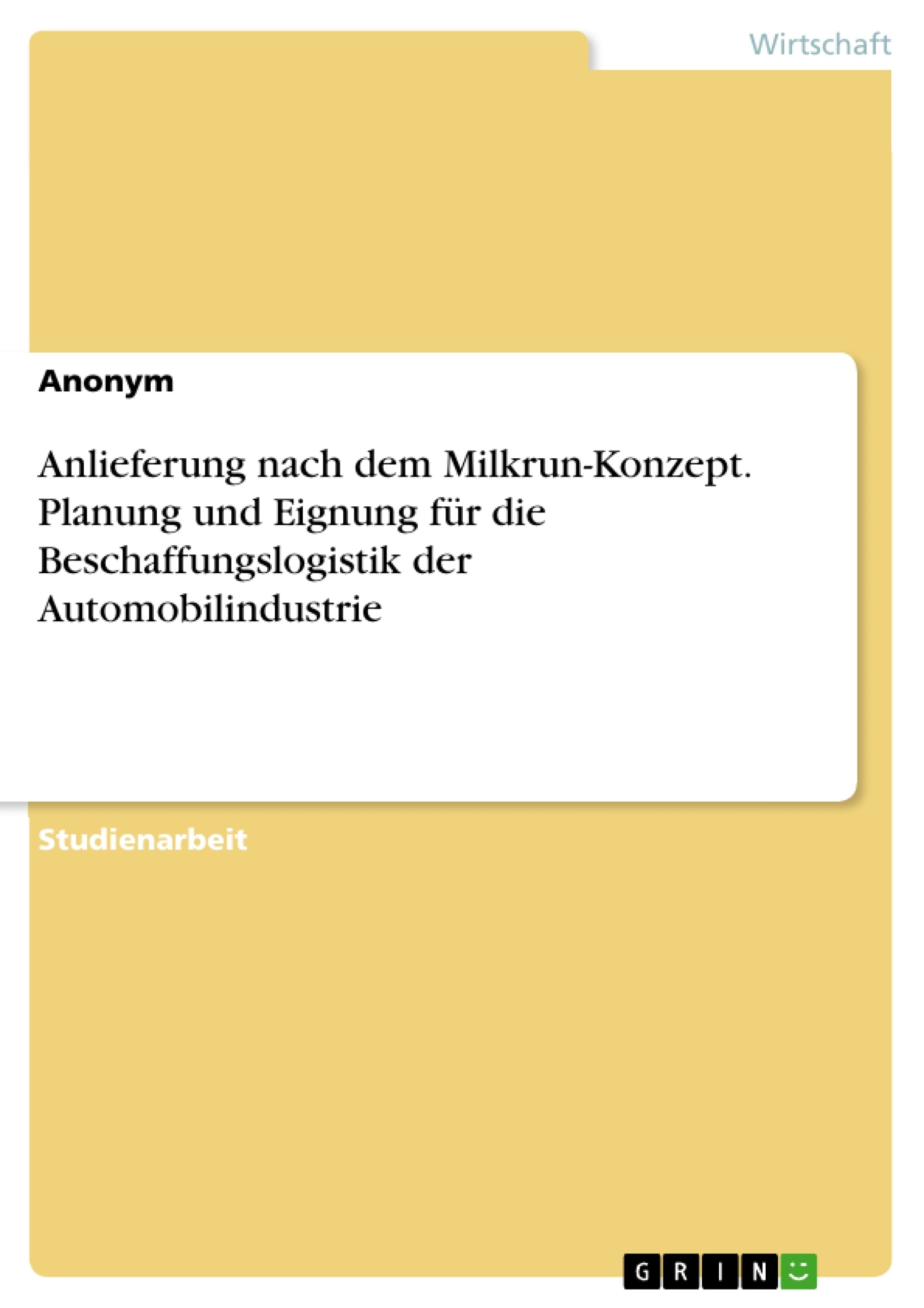 Title: Anlieferung nach dem Milkrun-Konzept. Planung und Eignung für die Beschaffungslogistik der Automobilindustrie