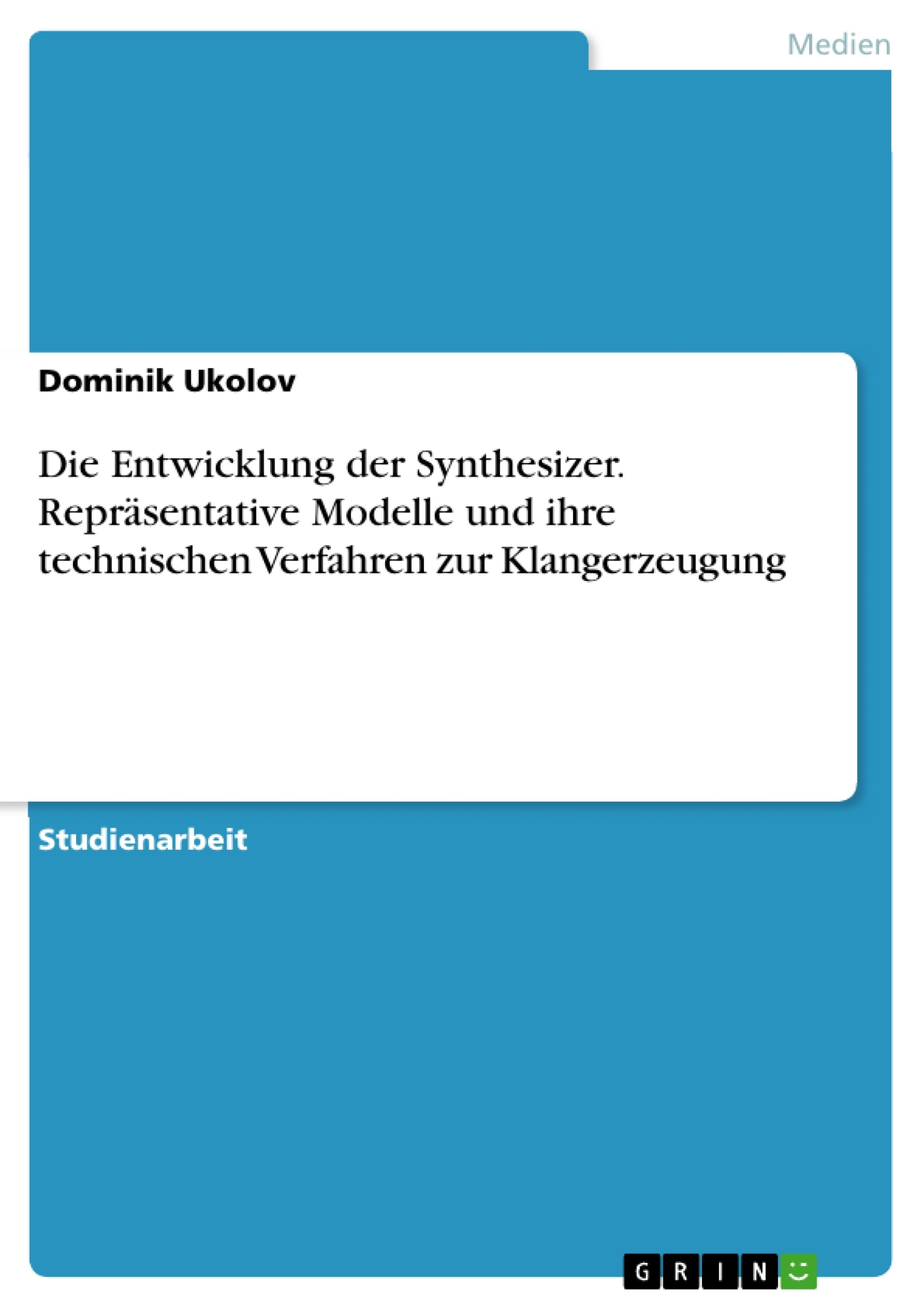 Titel: Die Entwicklung der Synthesizer. Repräsentative Modelle und ihre technischen Verfahren zur Klangerzeugung