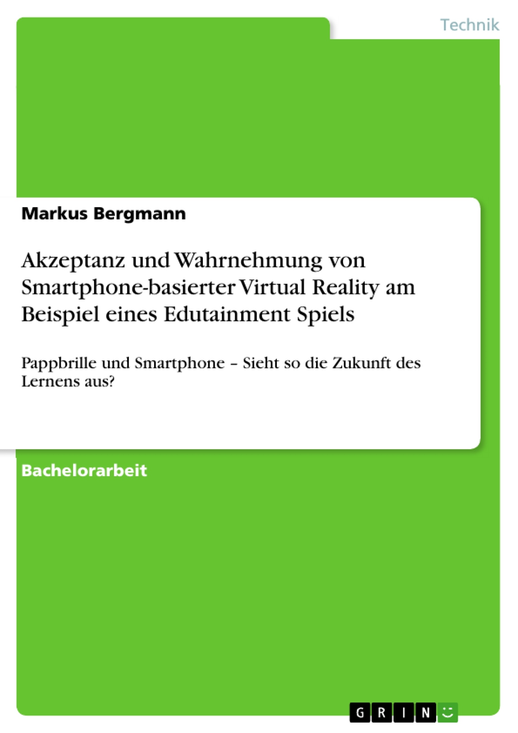 Titel: Akzeptanz und Wahrnehmung von Smartphone-basierter Virtual Reality am Beispiel eines Edutainment Spiels