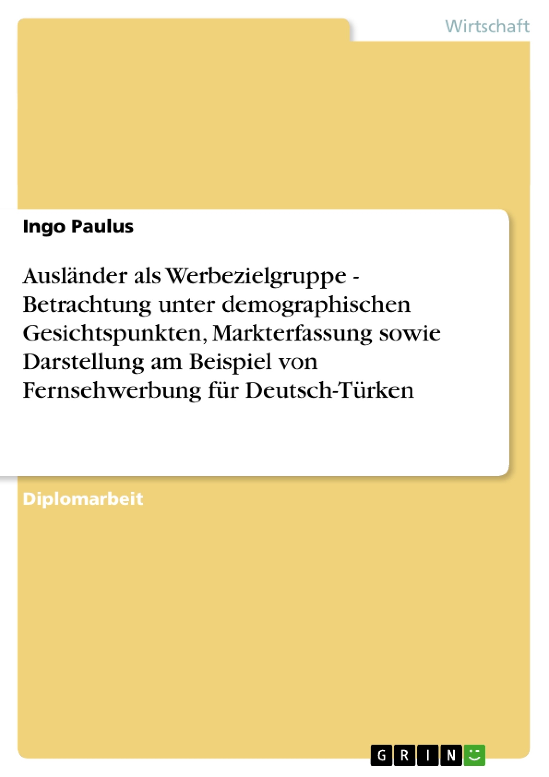 Titel: Ausländer als Werbezielgruppe - Betrachtung unter demographischen Gesichtspunkten, Markterfassung sowie Darstellung am Beispiel von Fernsehwerbung für Deutsch-Türken