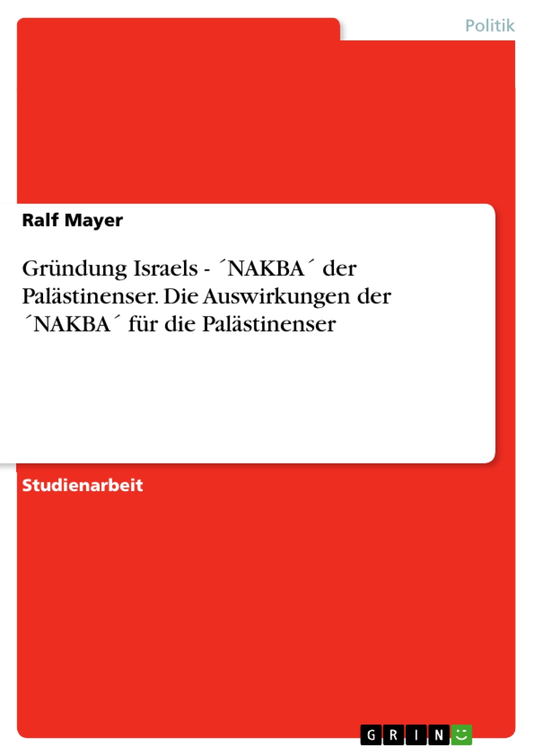 Titel: Gründung Israels - ´NAKBA´ der Palästinenser. Die Auswirkungen der ´NAKBA´ für die Palästinenser