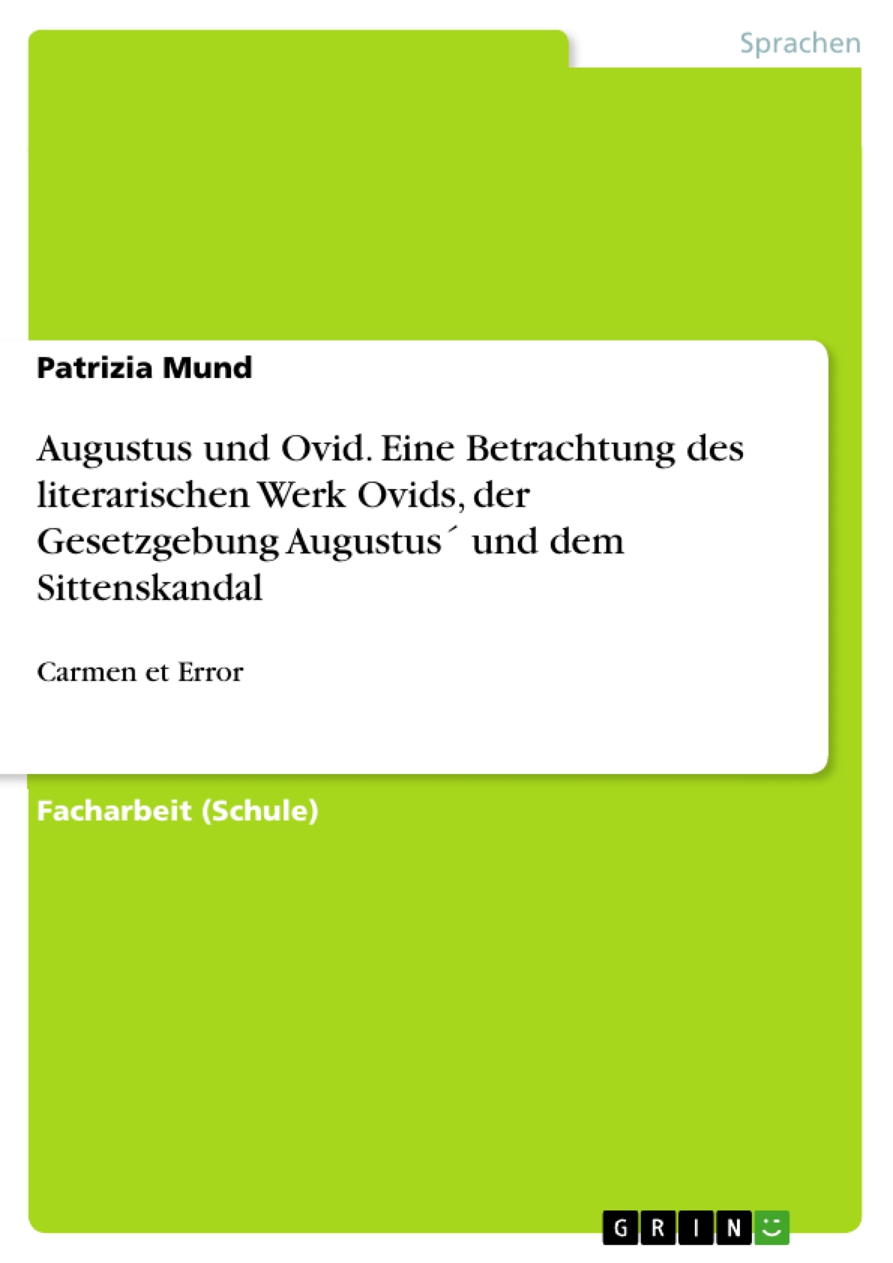 Titel: Augustus und Ovid. Eine Betrachtung des literarischen Werk Ovids, der Gesetzgebung Augustus´ und dem Sittenskandal