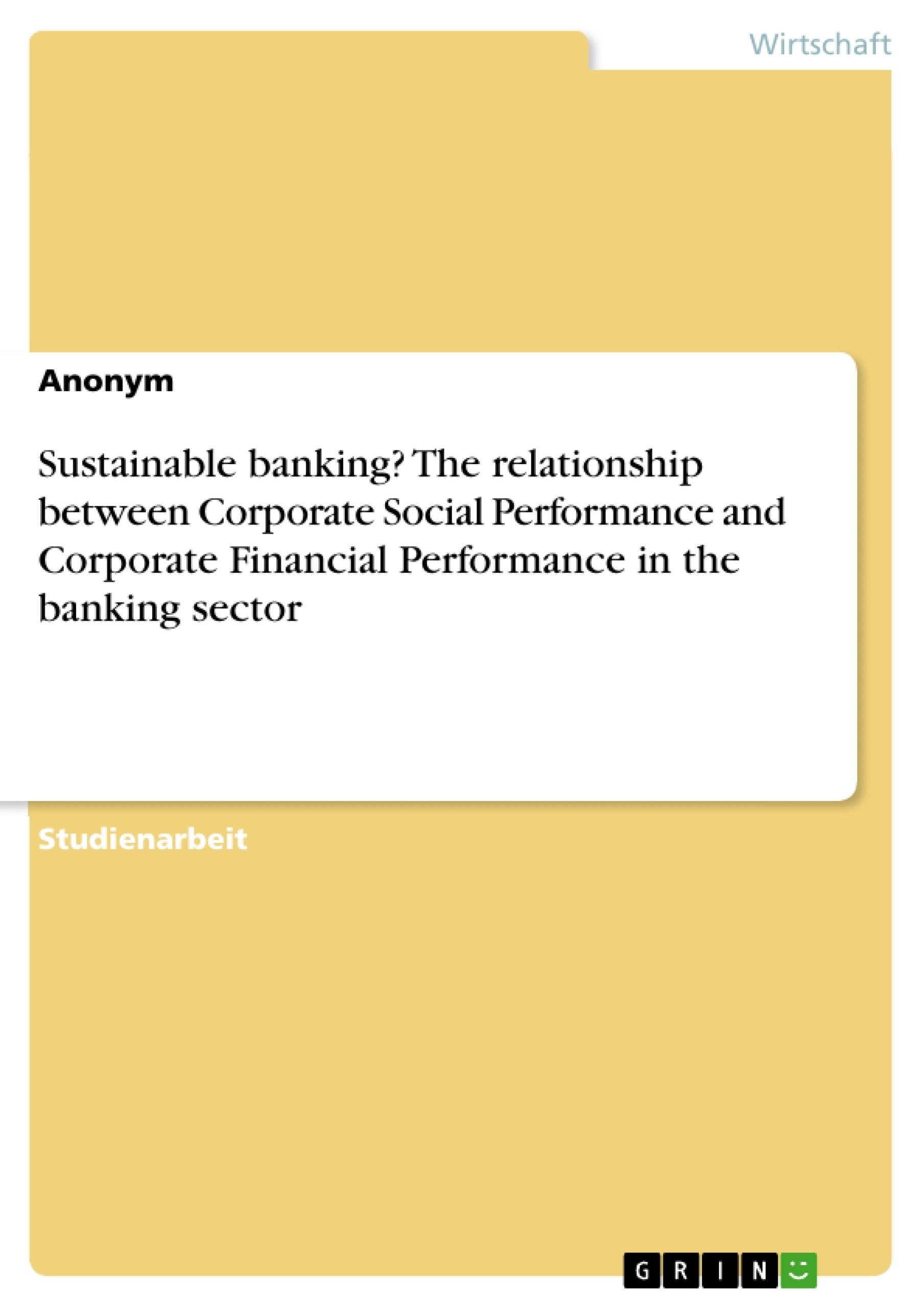 Titel: Sustainable banking? The relationship between Corporate Social Performance and Corporate Financial Performance in the banking sector