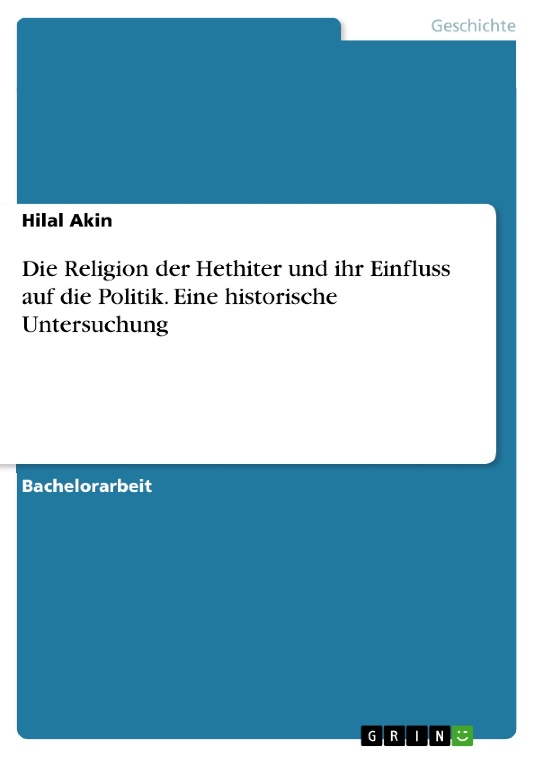 Título: Die Religion der Hethiter und ihr Einfluss auf die Politik. Eine historische Untersuchung