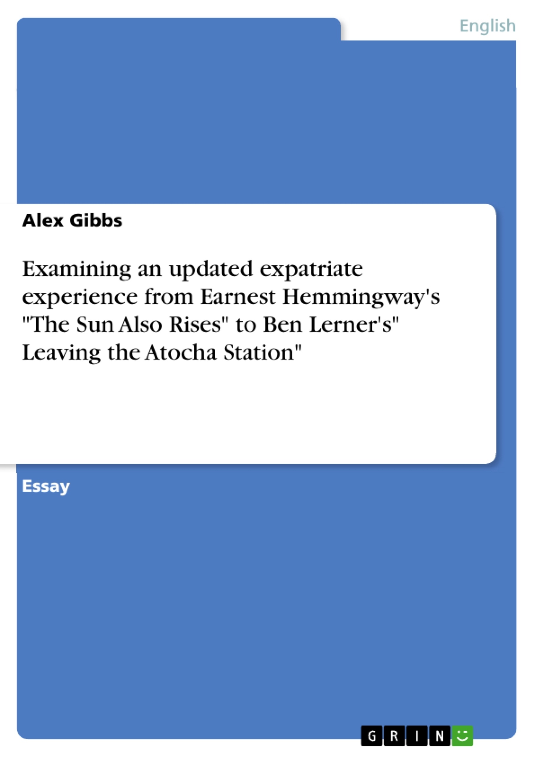 Title: Examining an updated expatriate experience from Earnest Hemmingway's "The Sun Also Rises" to Ben Lerner's" Leaving the Atocha Station"