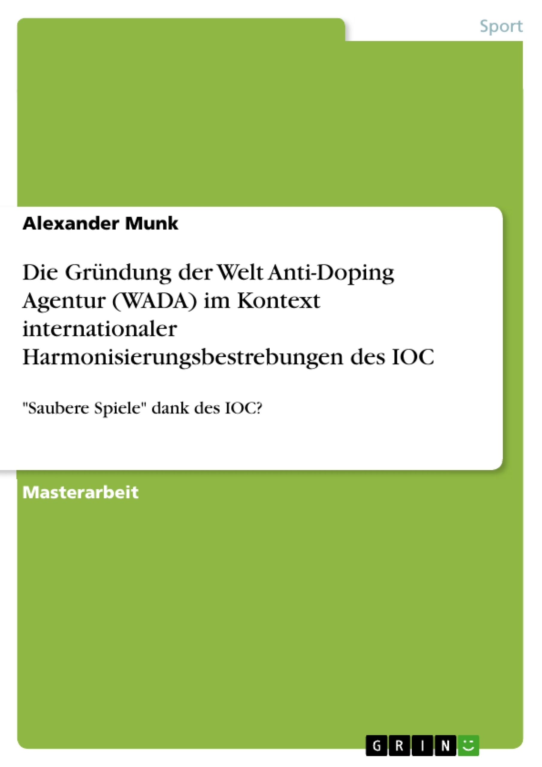 Title: Die Gründung der Welt Anti-Doping Agentur (WADA) im Kontext internationaler Harmonisierungsbestrebungen des IOC