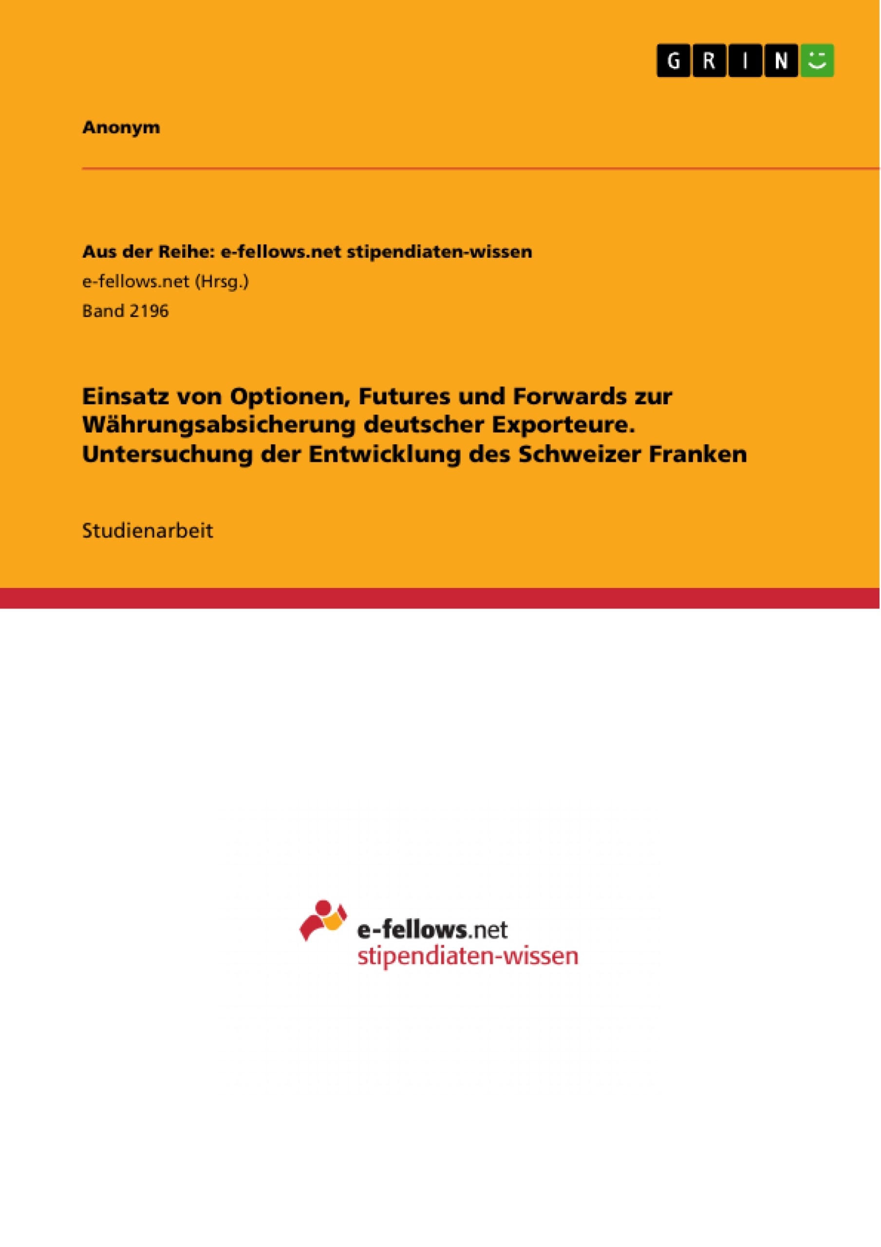 Title: Einsatz von Optionen, Futures und Forwards zur Währungsabsicherung deutscher Exporteure. Untersuchung der Entwicklung des Schweizer Franken
