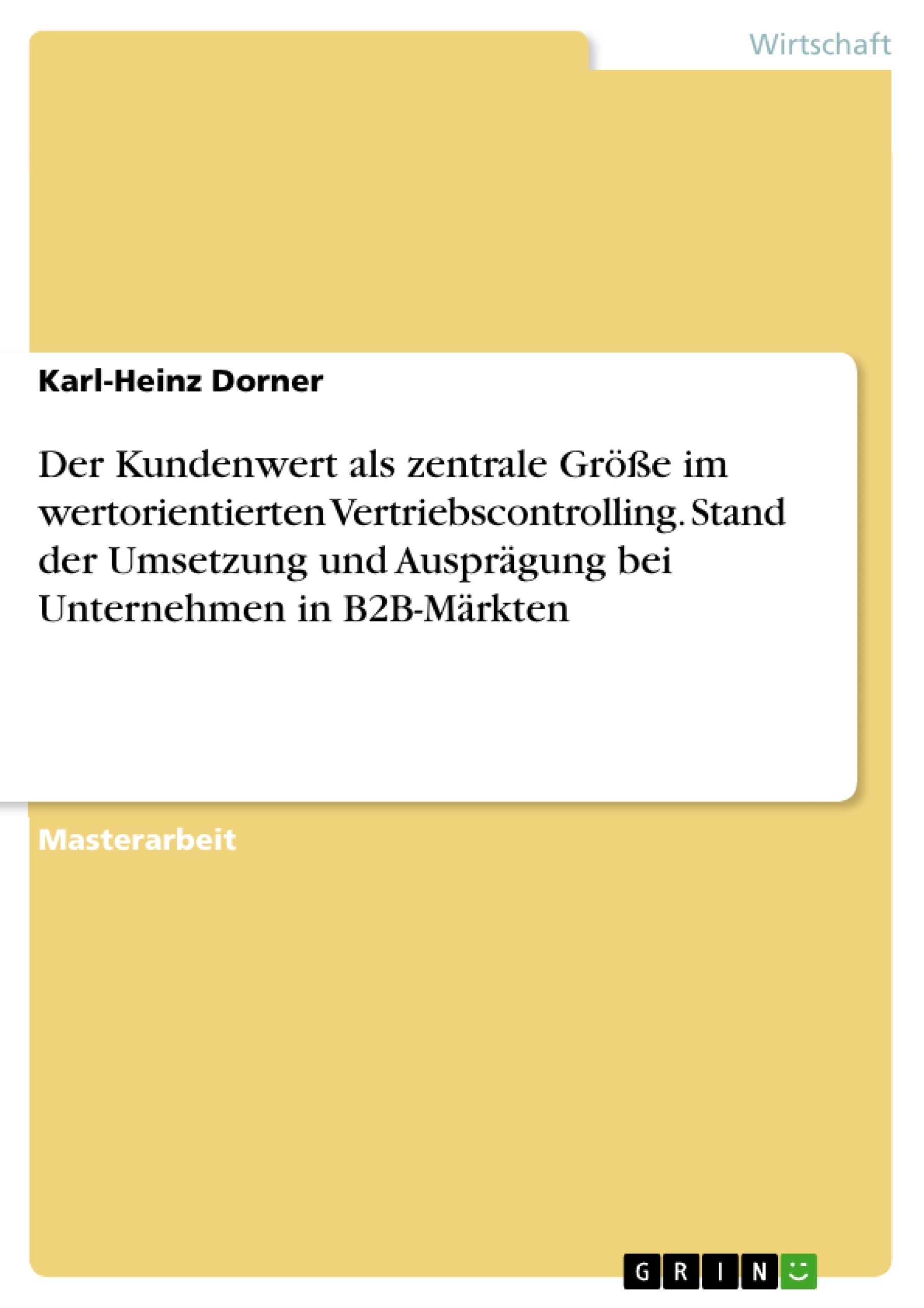 Titel: Der Kundenwert als zentrale Größe im wertorientierten Vertriebscontrolling. Stand der Umsetzung und Ausprägung bei Unternehmen in B2B-Märkten