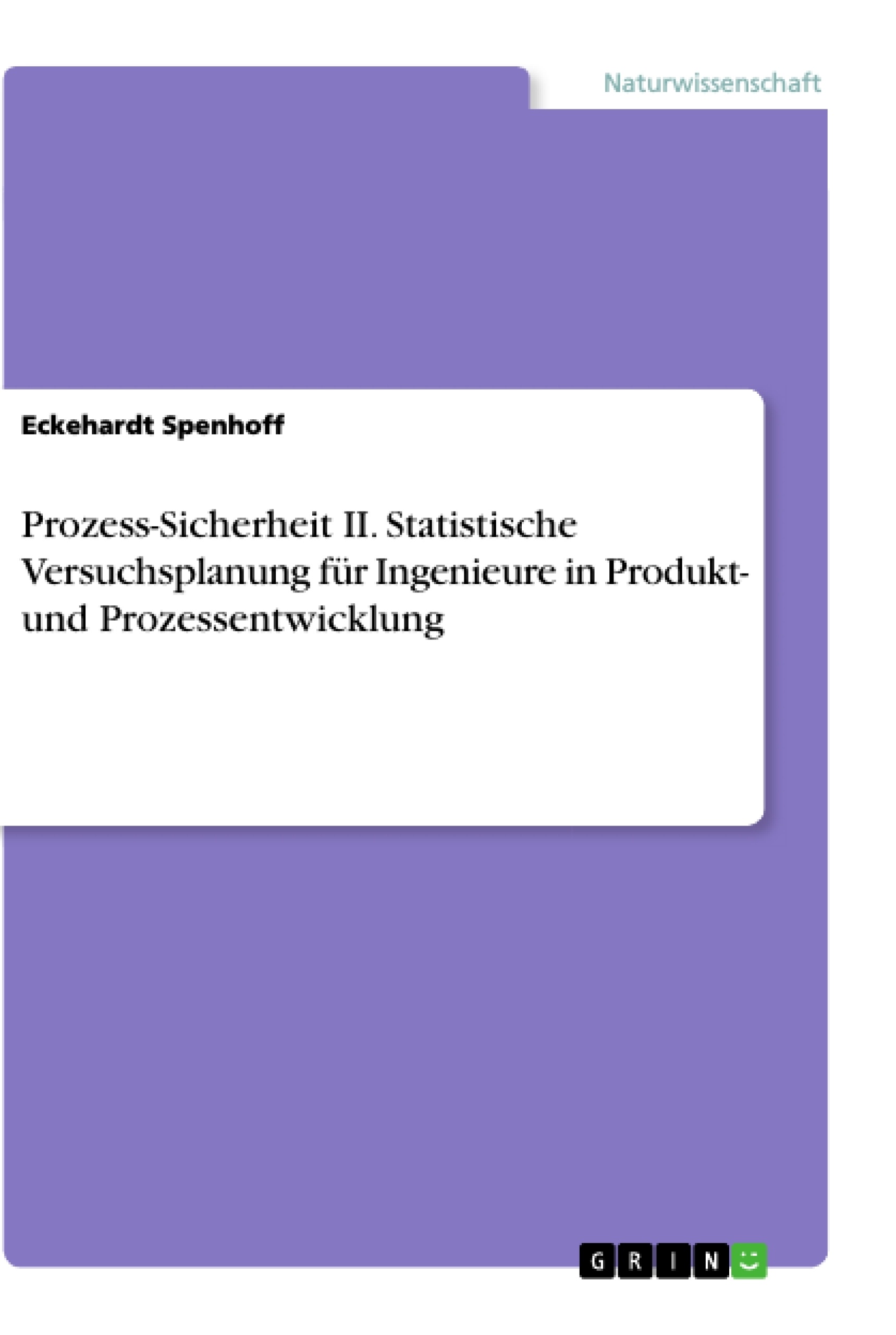 Titel: Prozess-Sicherheit II. Statistische Versuchsplanung für Ingenieure in Produkt- und Prozessentwicklung