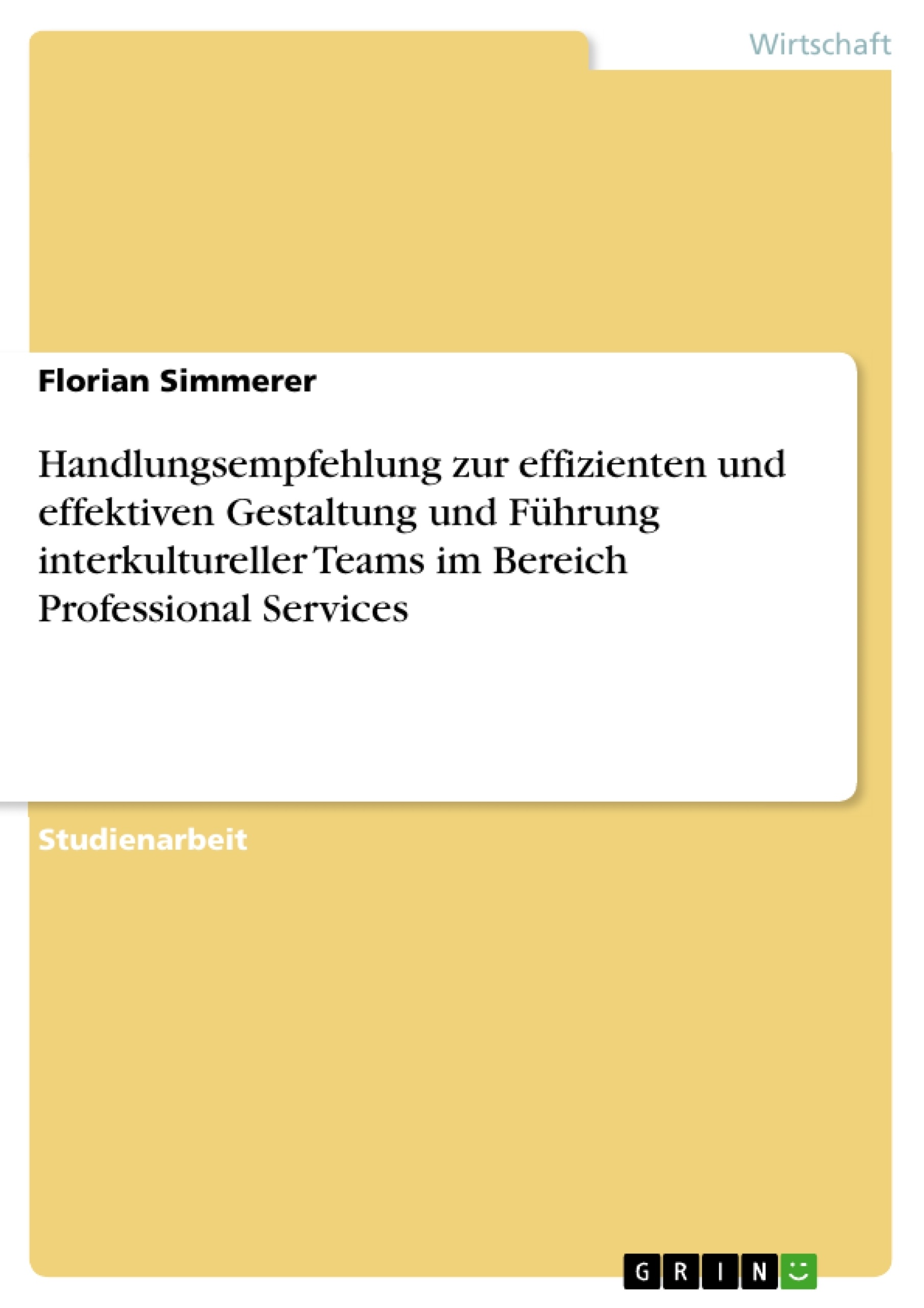 Titel: Handlungsempfehlung zur effizienten und effektiven Gestaltung und Führung interkultureller Teams im Bereich Professional Services