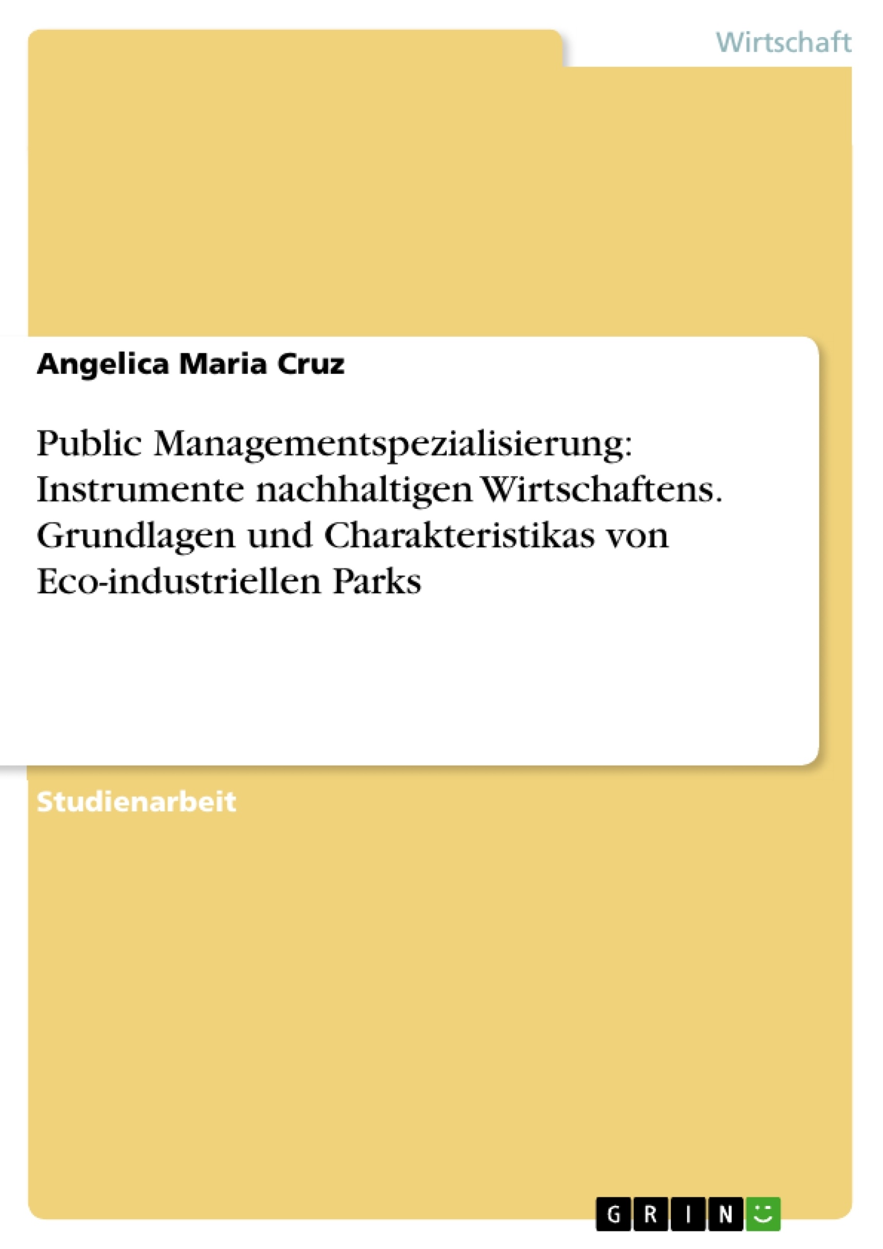 Title: Public Managementspezialisierung: Instrumente nachhaltigen Wirtschaftens. Grundlagen und Charakteristikas von Eco-industriellen Parks