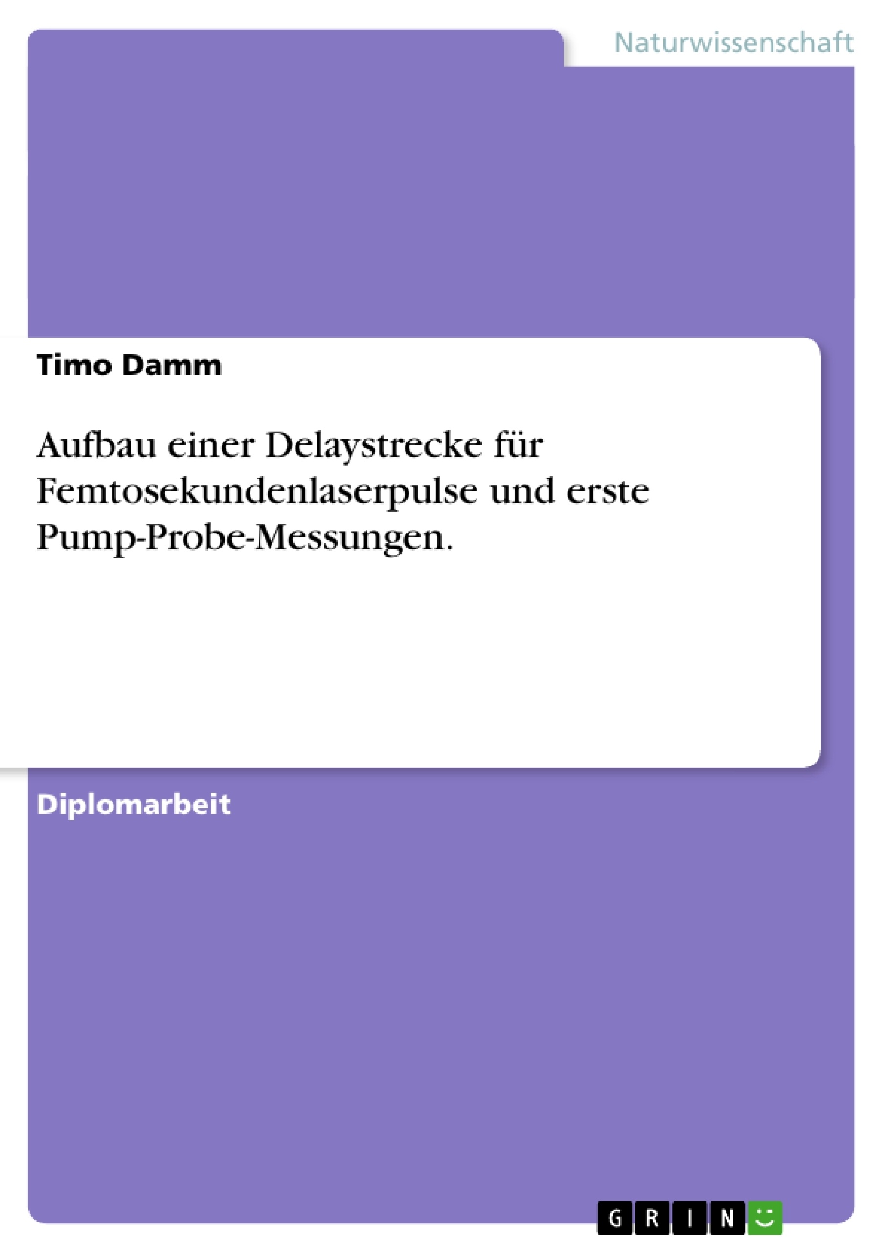 Title: Aufbau einer Delaystrecke für Femtosekundenlaserpulse und erste Pump-Probe-Messungen.