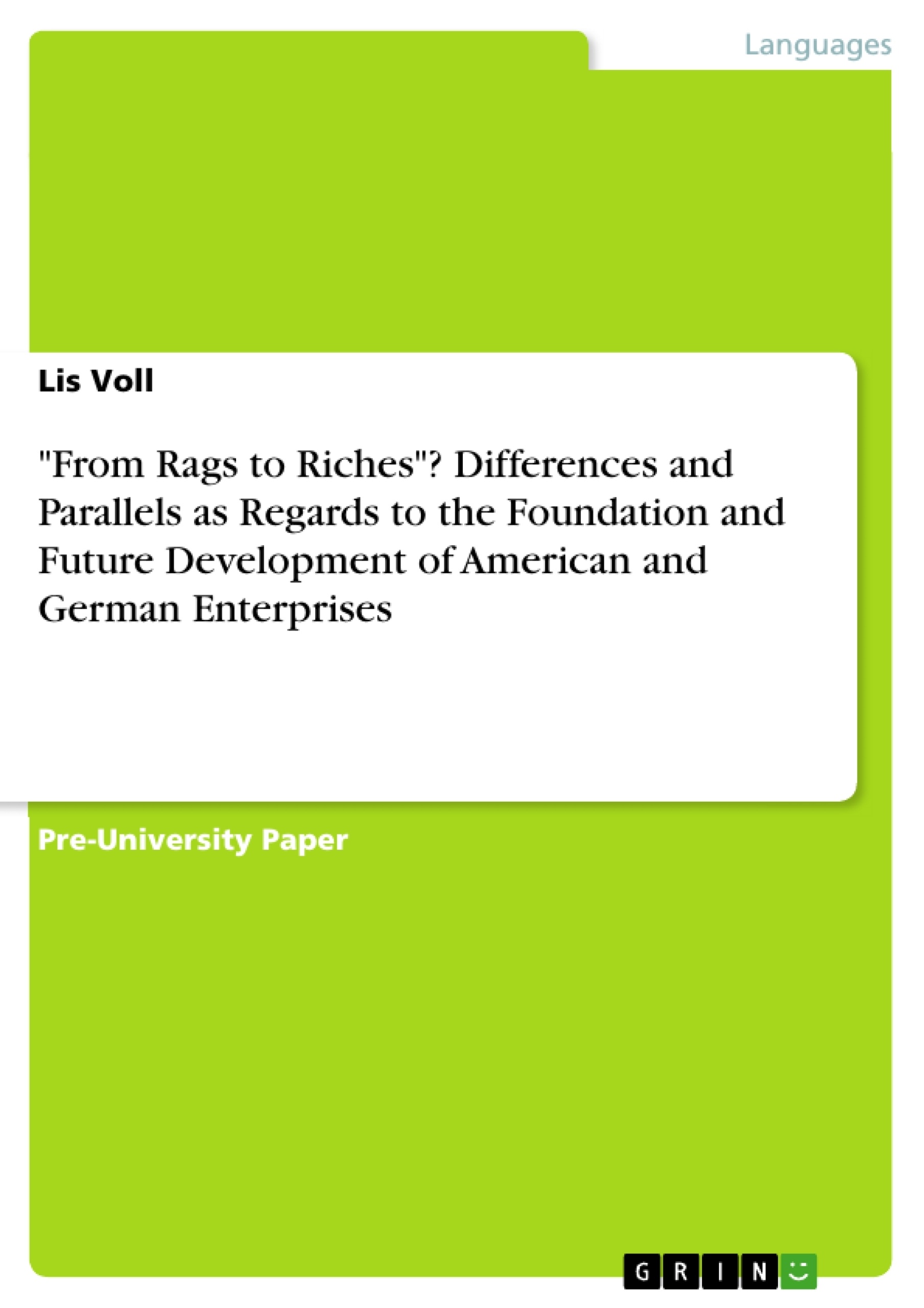 Titel: "From Rags to Riches"? Differences and Parallels as Regards to the Foundation and Future Development of American and German Enterprises