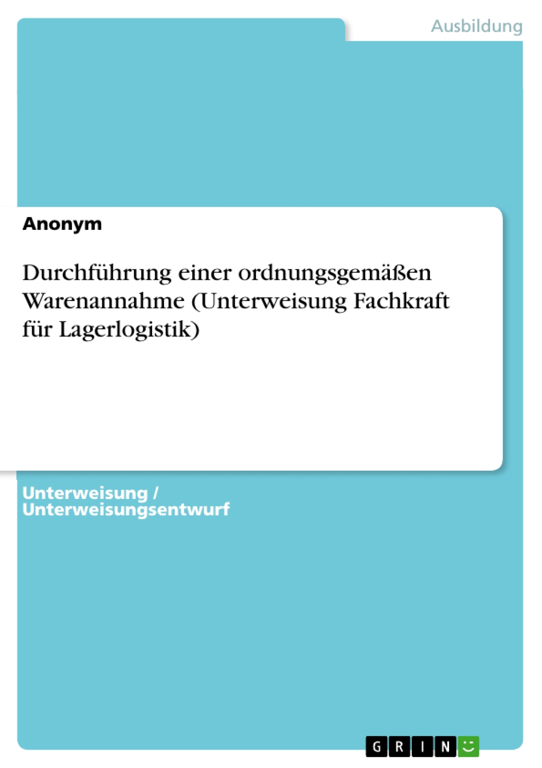 Titel: Durchführung einer ordnungsgemäßen Warenannahme (Unterweisung Fachkraft für Lagerlogistik)