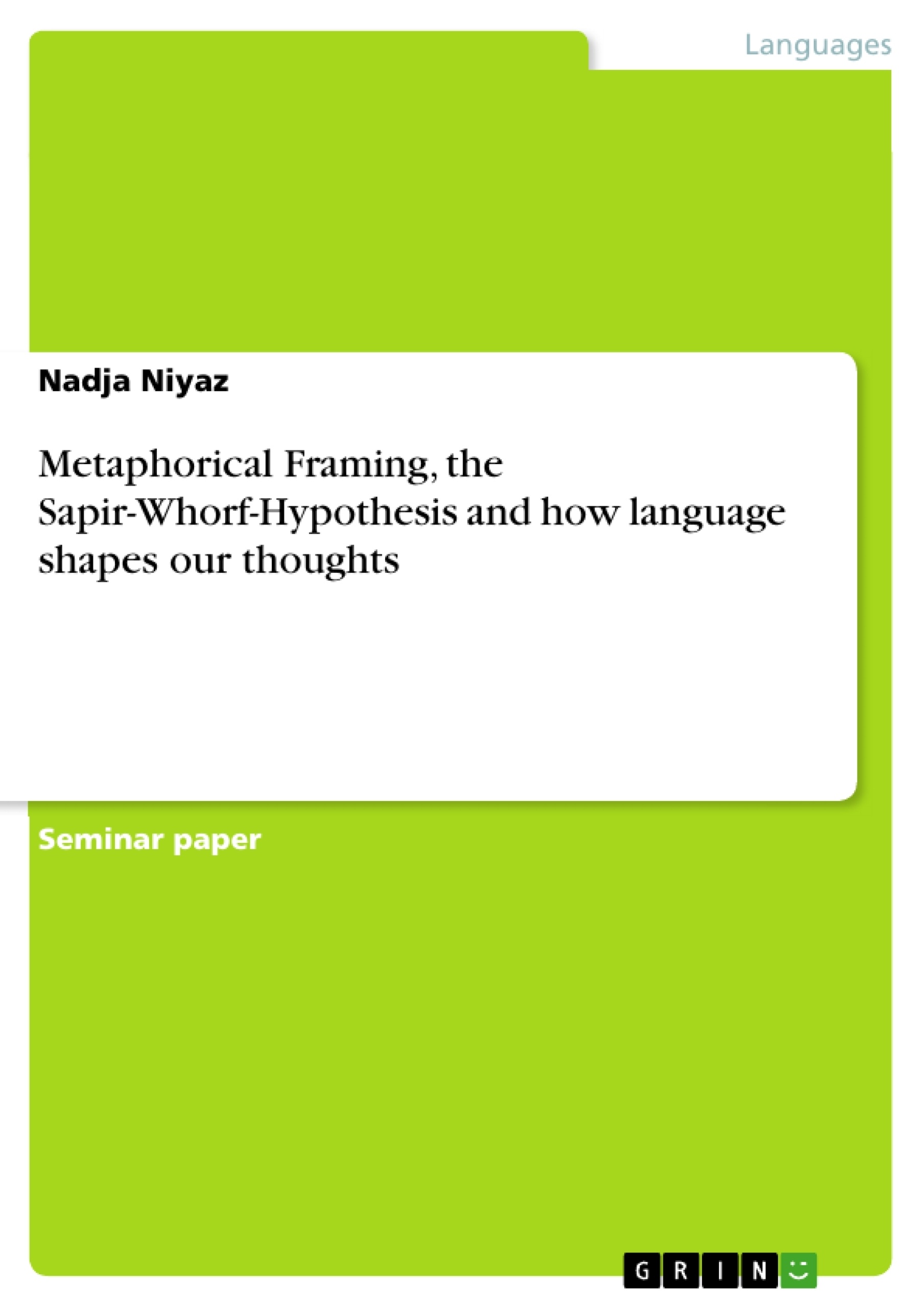 Title: Metaphorical Framing, the Sapir-Whorf-Hypothesis and how language shapes our thoughts