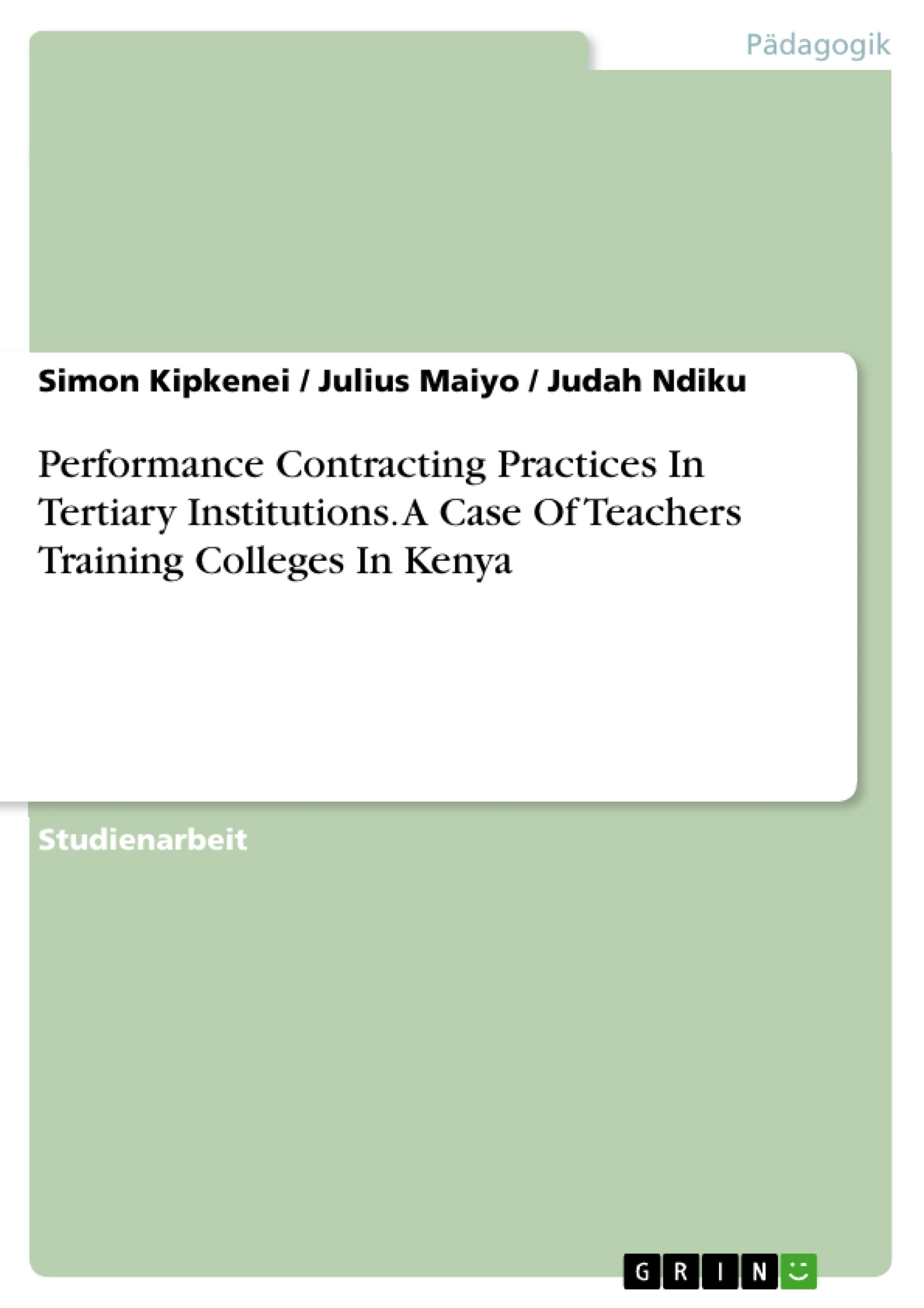 Titel: Performance Contracting Practices In Tertiary Institutions. A Case Of Teachers Training Colleges In Kenya