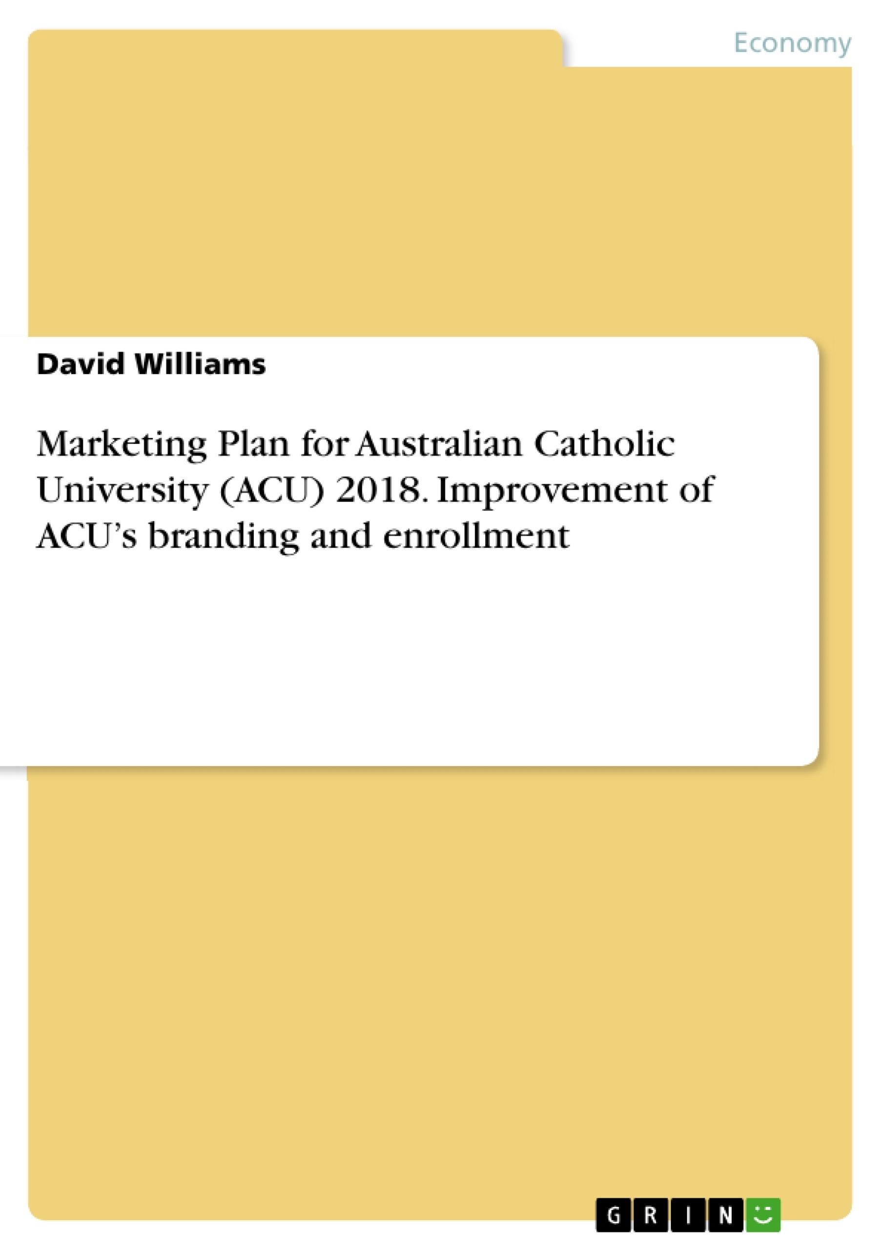 Title: Marketing Plan for Australian Catholic University (ACU) 2018. Improvement of ACU’s branding and enrollment