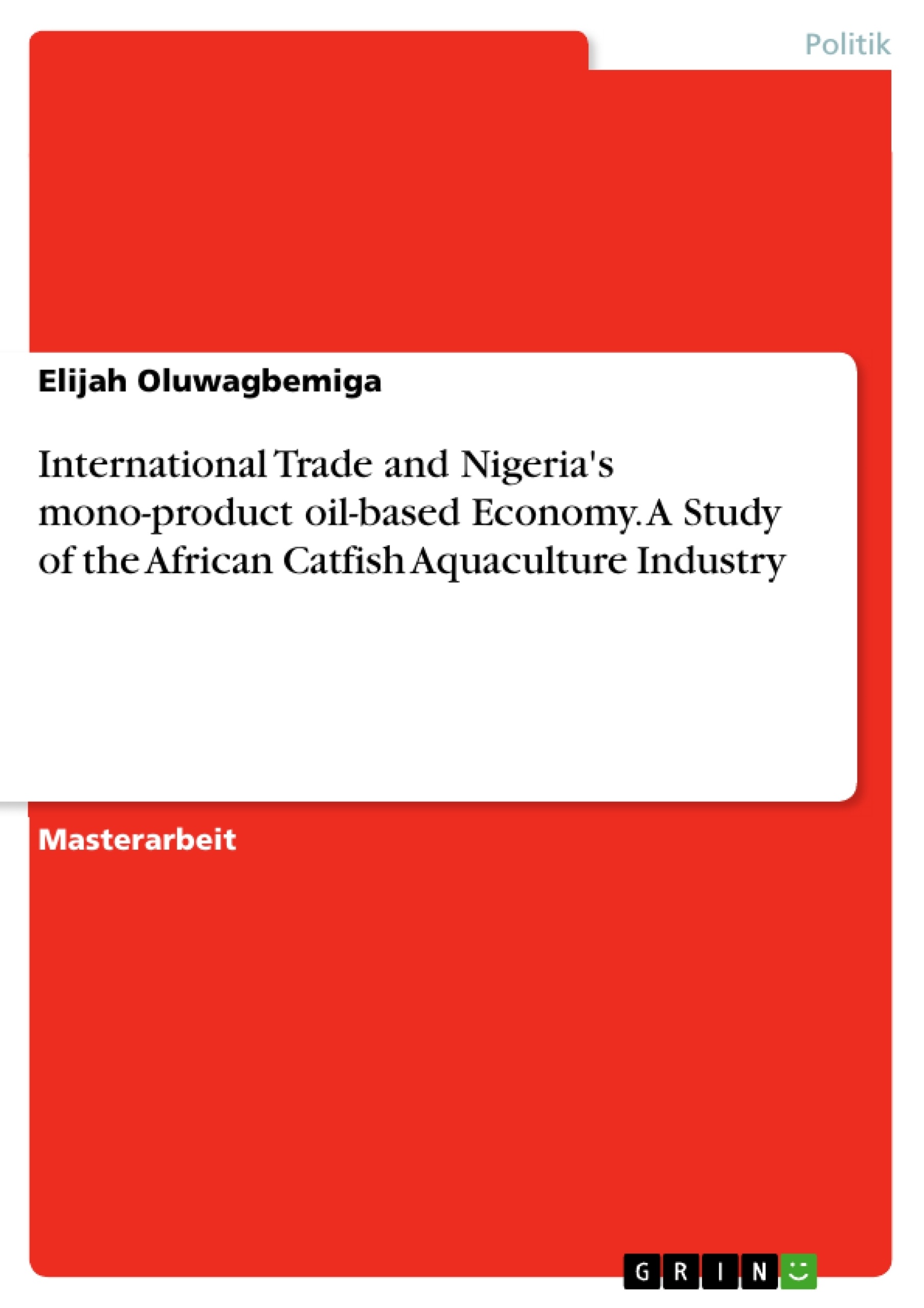 Grin International Trade And Nigeria S Mono Product Oil Based Economy A Study Of The African Catfish Aquaculture Industry - 