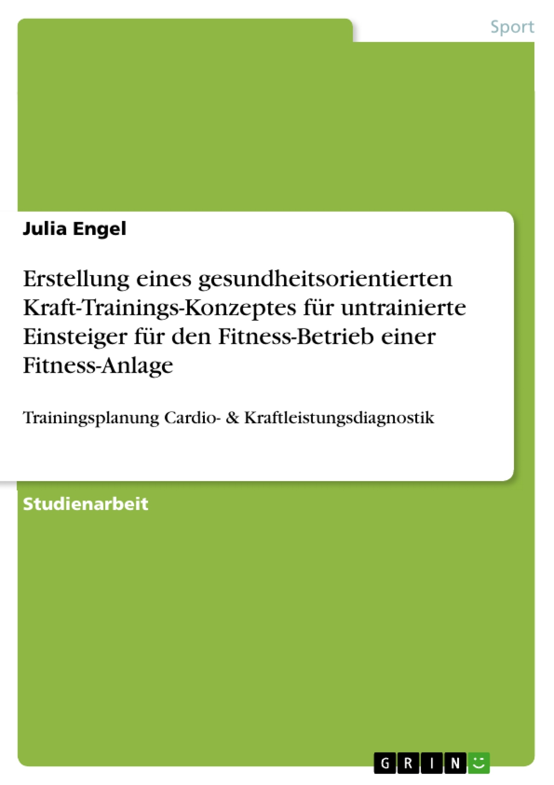 Titel: Erstellung eines gesundheitsorientierten Kraft-Trainings-Konzeptes für untrainierte Einsteiger für den Fitness-Betrieb einer Fitness-Anlage