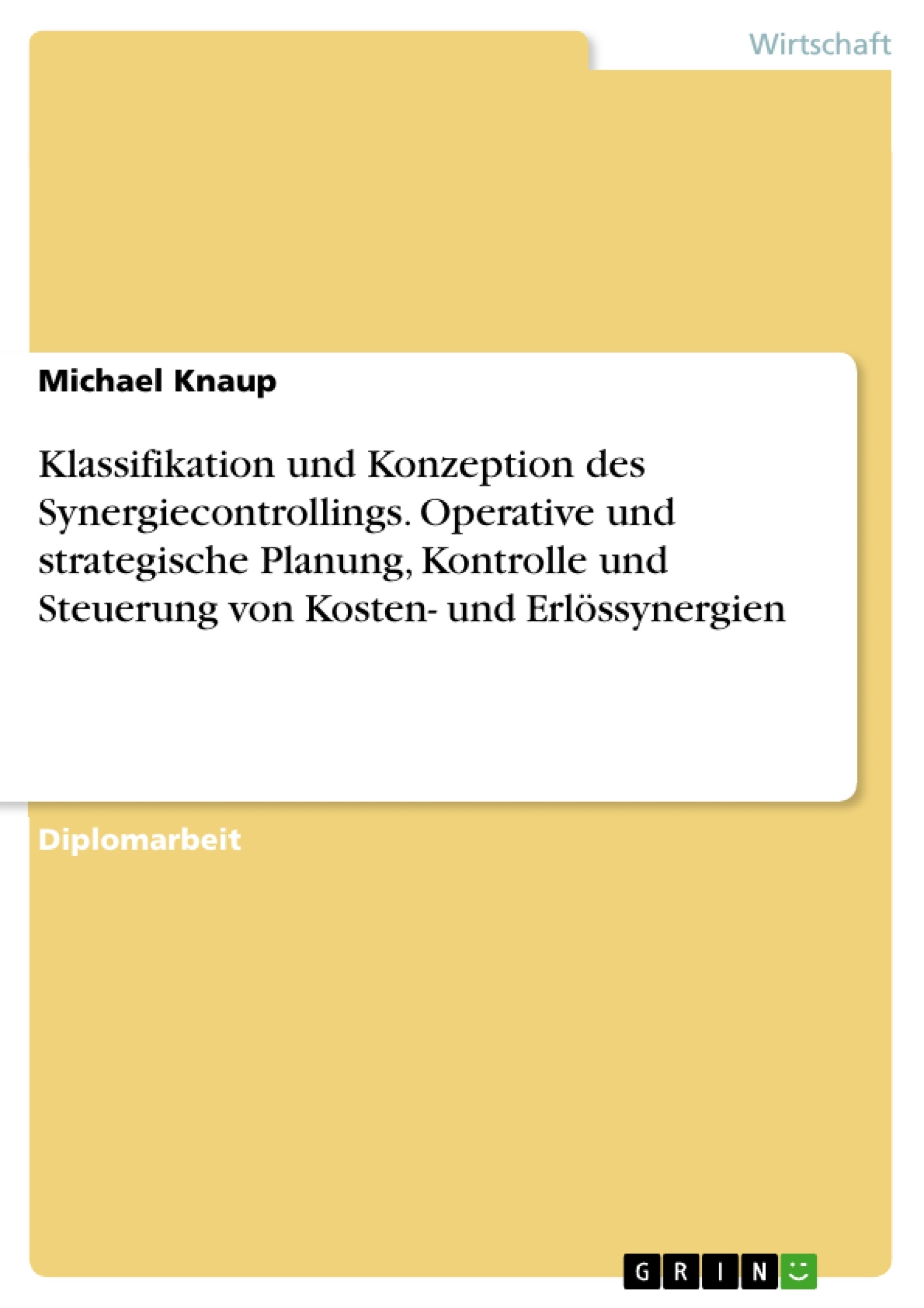 Title: Klassifikation und Konzeption des Synergiecontrollings. Operative und strategische Planung, Kontrolle und Steuerung von Kosten- und Erlössynergien