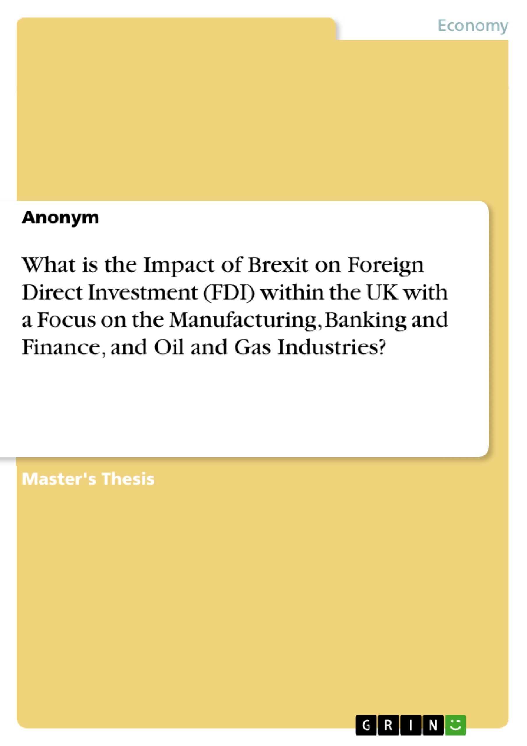 Titre: What is the Impact of Brexit on Foreign Direct Investment (FDI) within the UK with a Focus on the Manufacturing, Banking and Finance, and Oil and Gas Industries?