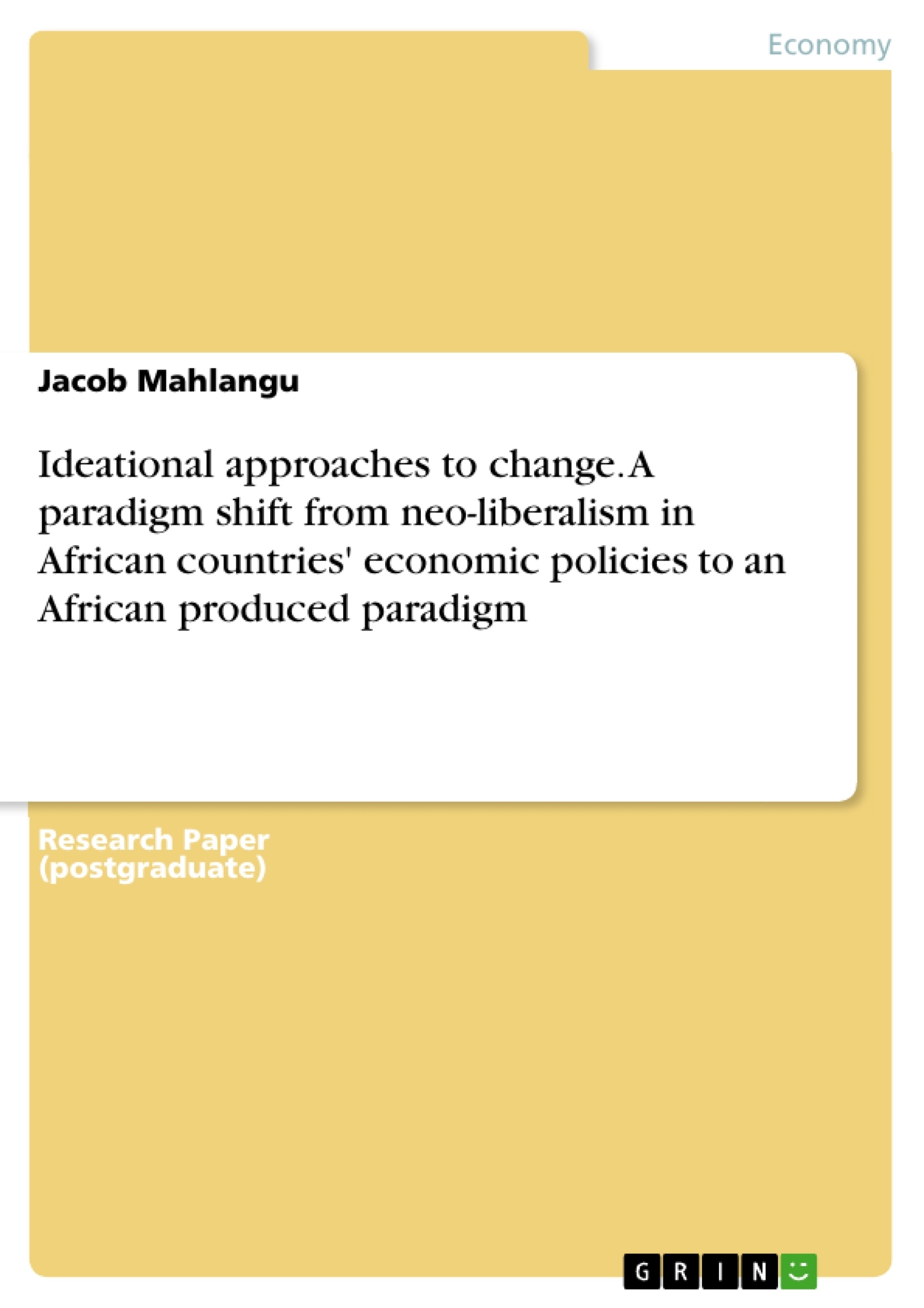 Titel: Ideational approaches to change. A paradigm shift from neo-liberalism in African countries' economic policies to an African produced paradigm