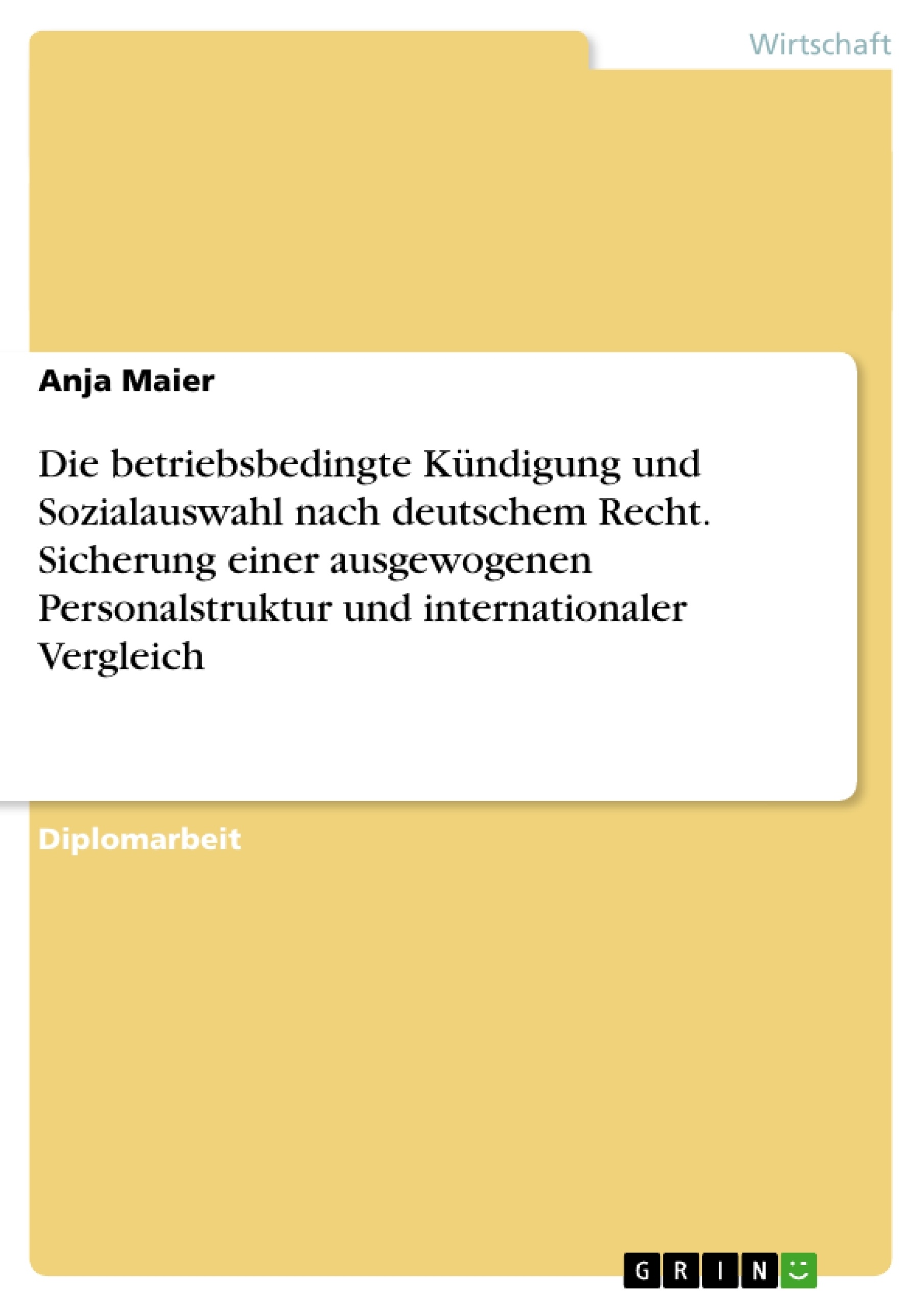 Titel: Die betriebsbedingte Kündigung und Sozialauswahl nach deutschem Recht. Sicherung einer ausgewogenen Personalstruktur und internationaler Vergleich