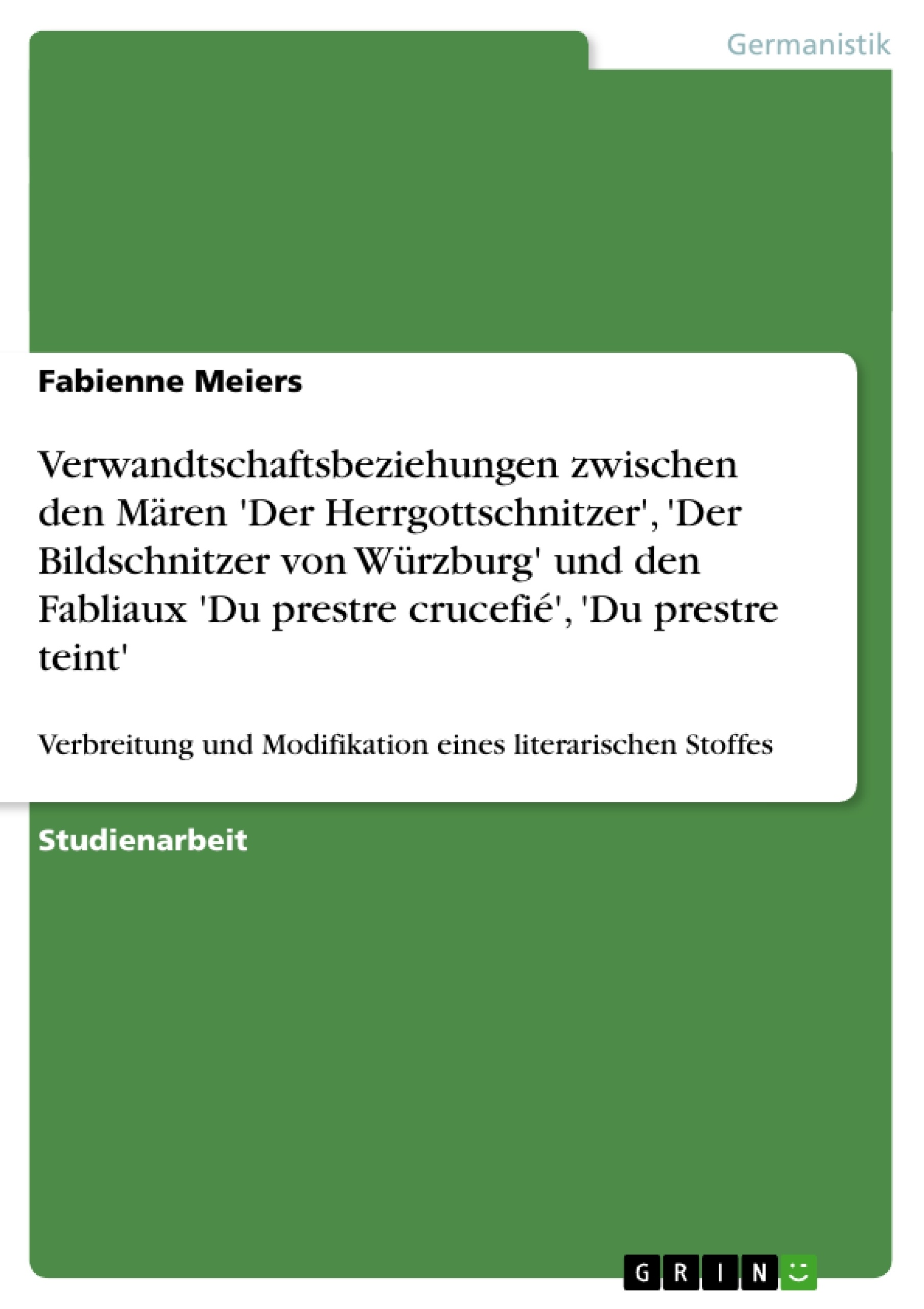 Titre: Verwandtschaftsbeziehungen zwischen den Mären 'Der Herrgottschnitzer', 'Der Bildschnitzer von Würzburg' und den Fabliaux 'Du prestre crucefié', 'Du prestre teint'