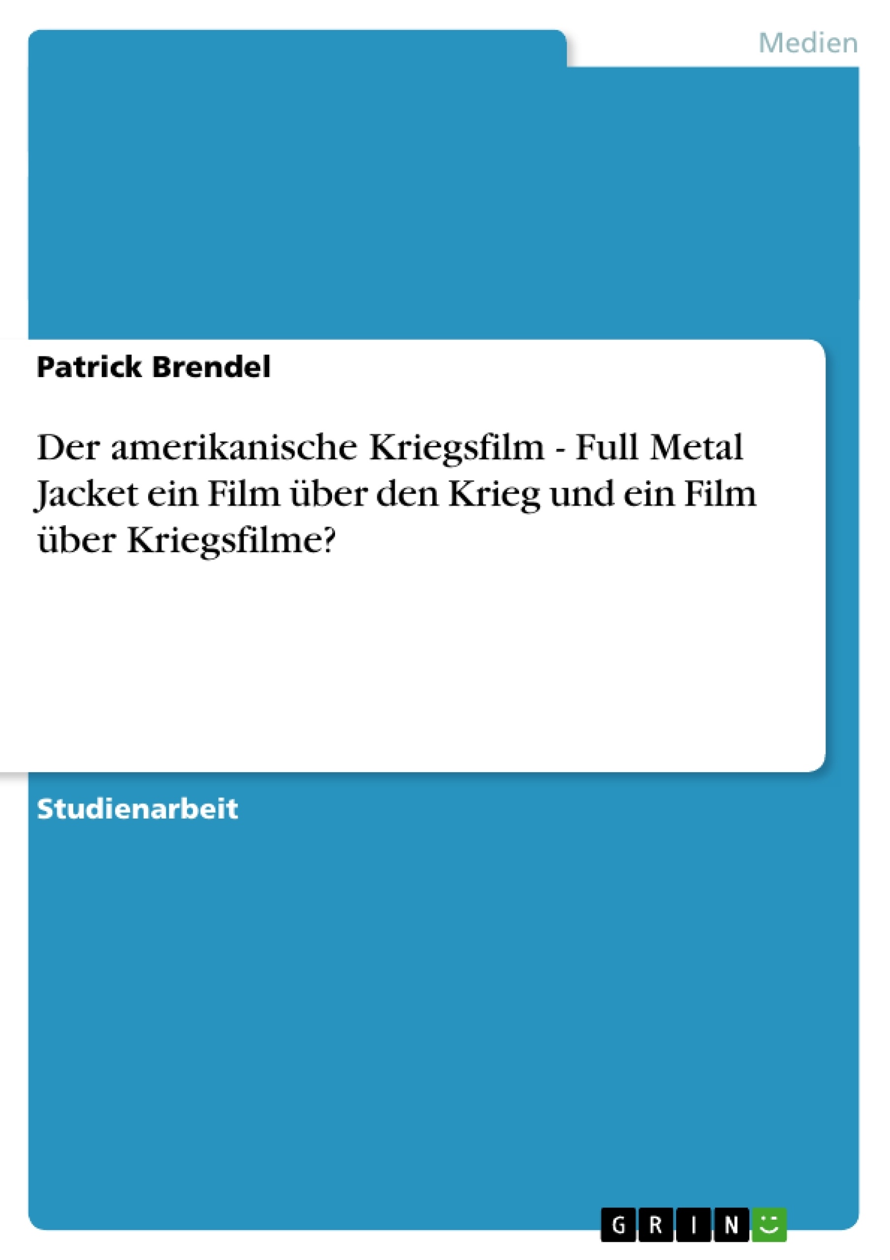 Título: Der amerikanische Kriegsfilm - Full Metal Jacket ein Film über den Krieg und ein Film über Kriegsfilme?