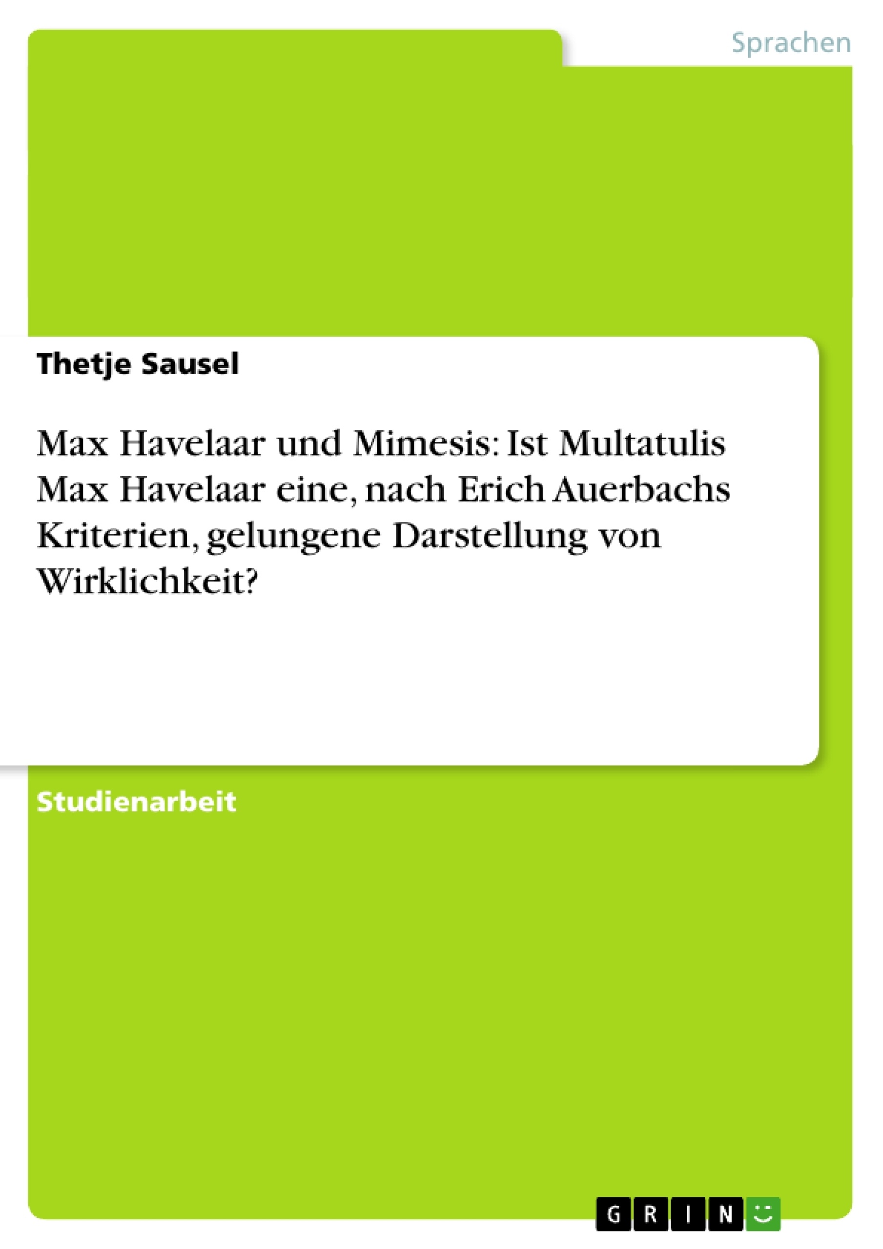 Title: Max Havelaar und Mimesis: Ist Multatulis Max Havelaar eine, nach Erich Auerbachs Kriterien, gelungene Darstellung von Wirklichkeit?
