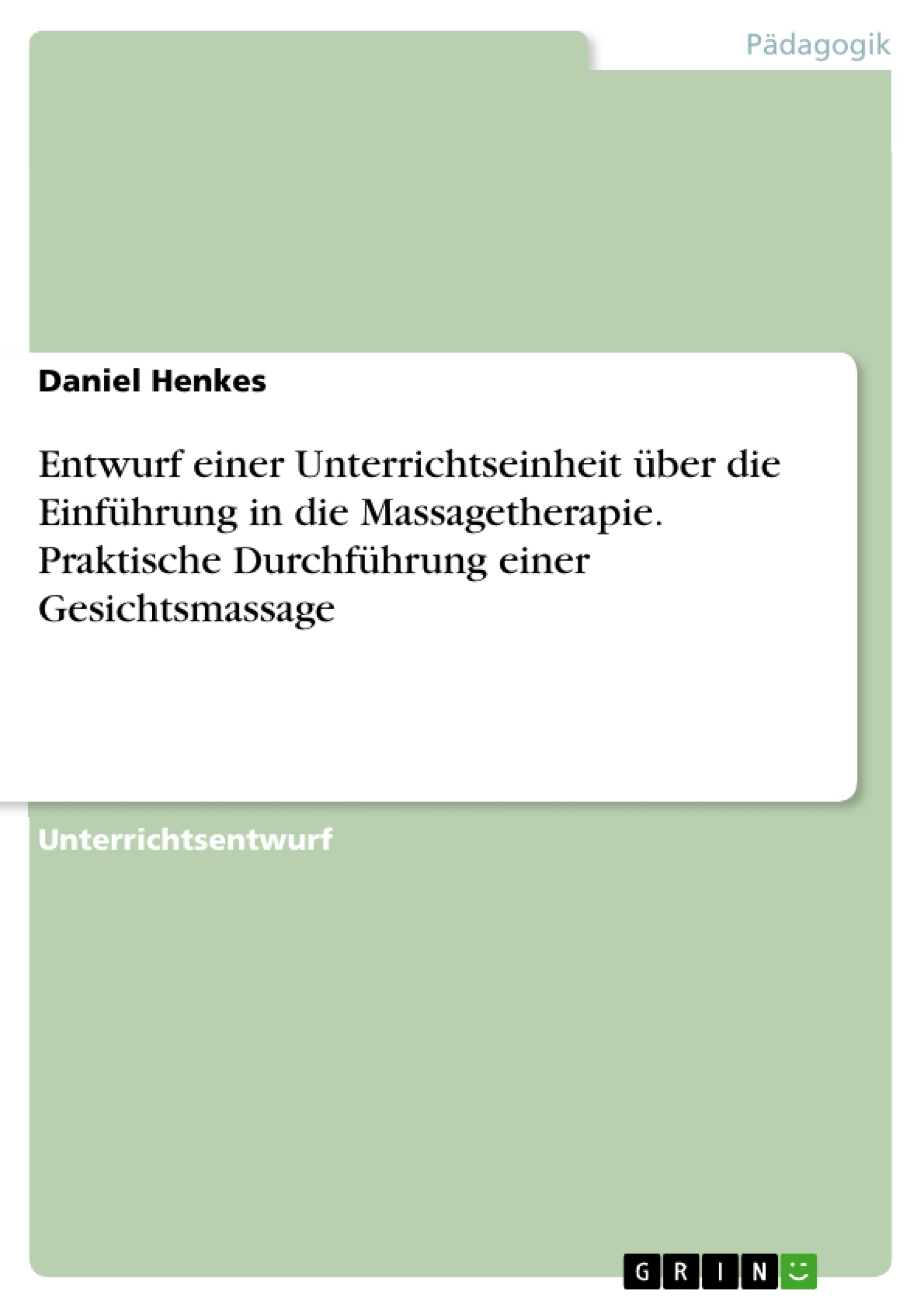 Titel: Entwurf einer Unterrichtseinheit über die Einführung in die Massagetherapie. Praktische Durchführung einer Gesichtsmassage