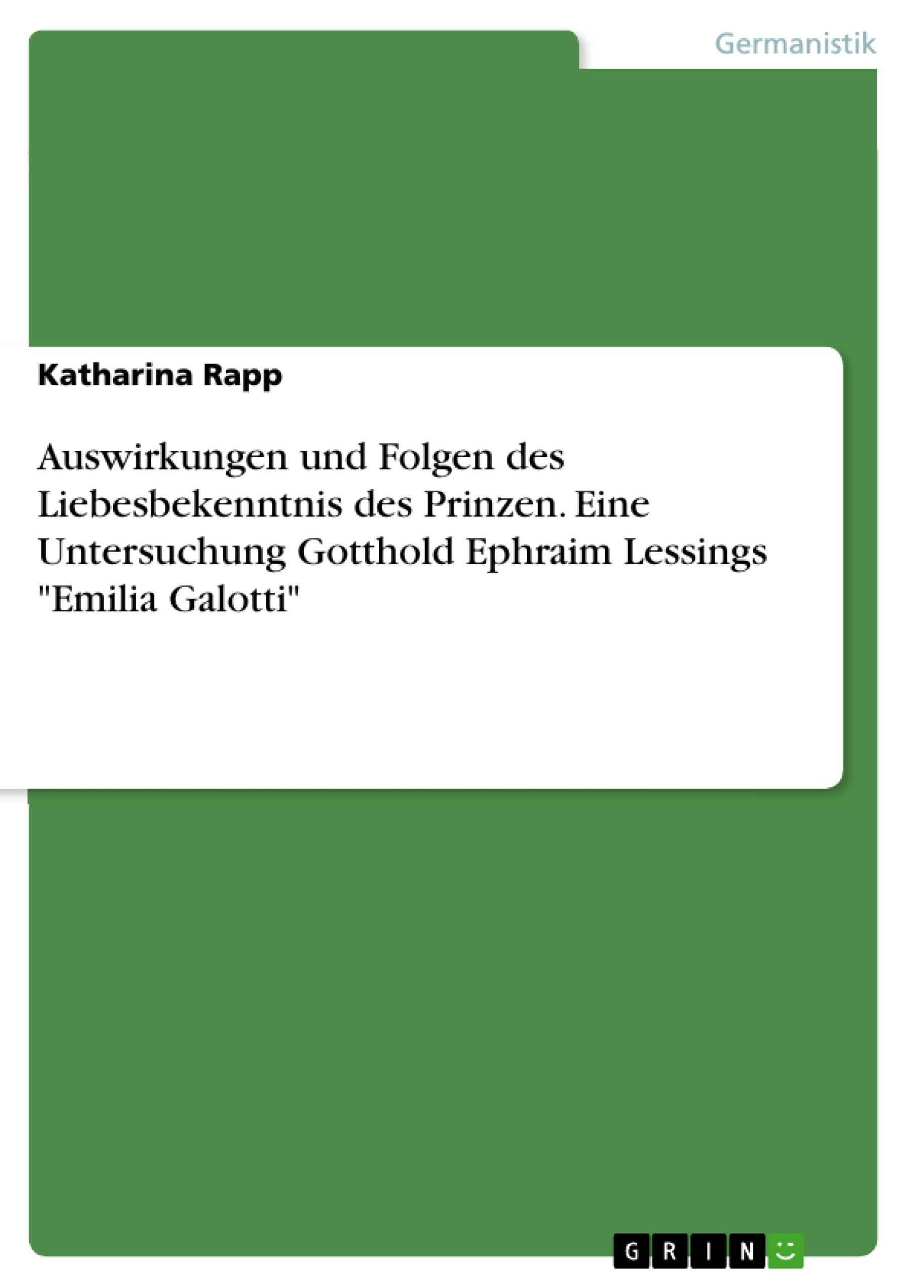Titel: Auswirkungen und Folgen des Liebesbekenntnis des Prinzen. Eine Untersuchung Gotthold Ephraim Lessings "Emilia Galotti"