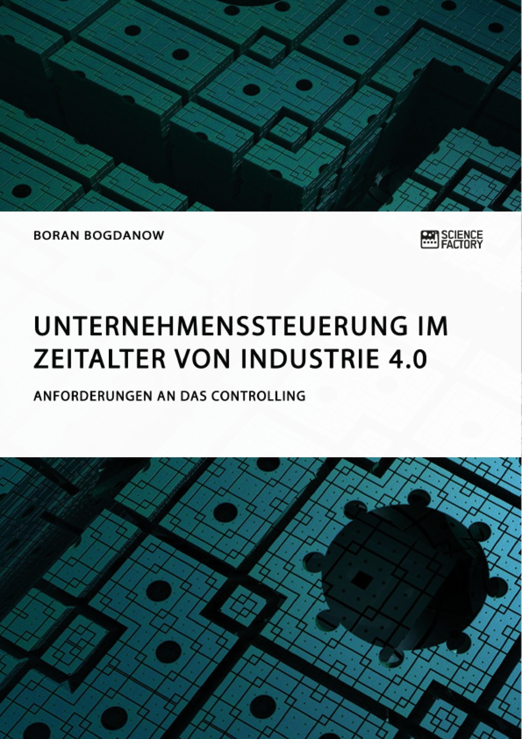 Title: Unternehmenssteuerung im Zeitalter von Industrie 4.0. Anforderungen an das Controlling