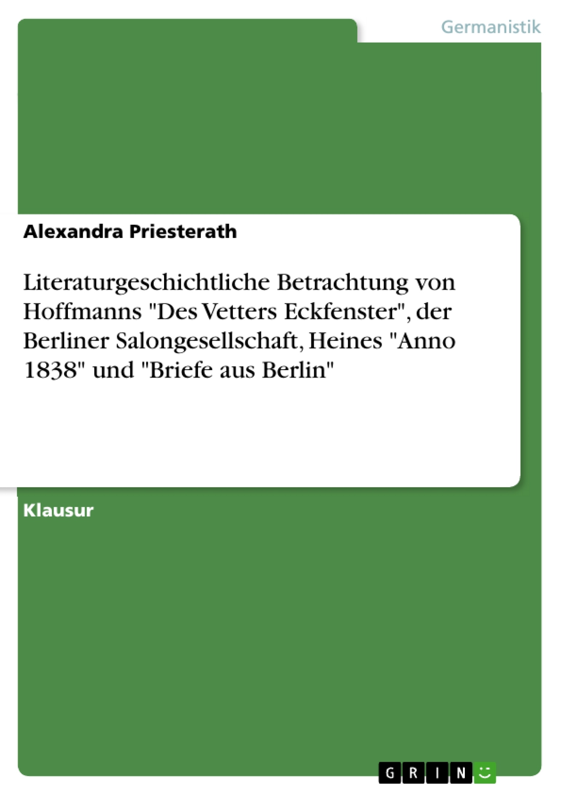 Titel: Literaturgeschichtliche Betrachtung von Hoffmanns "Des Vetters Eckfenster", der Berliner Salongesellschaft,  Heines "Anno 1838" und "Briefe aus Berlin"