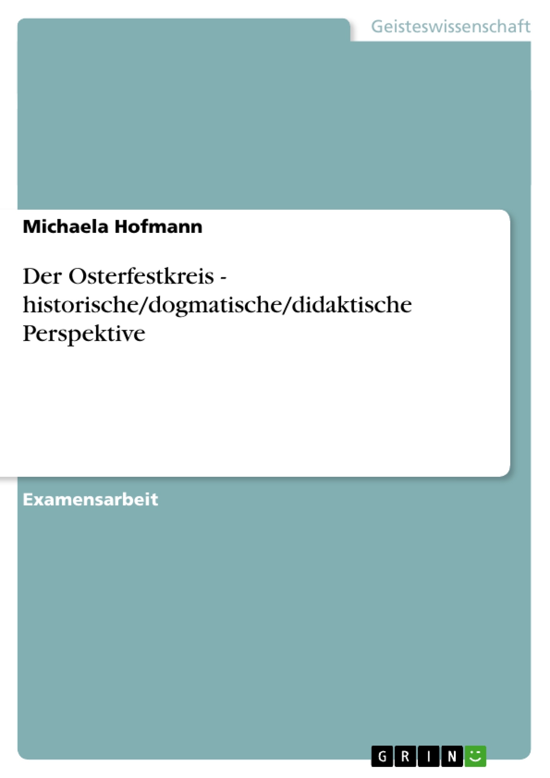 Titel: Der Osterfestkreis - historische/dogmatische/didaktische Perspektive