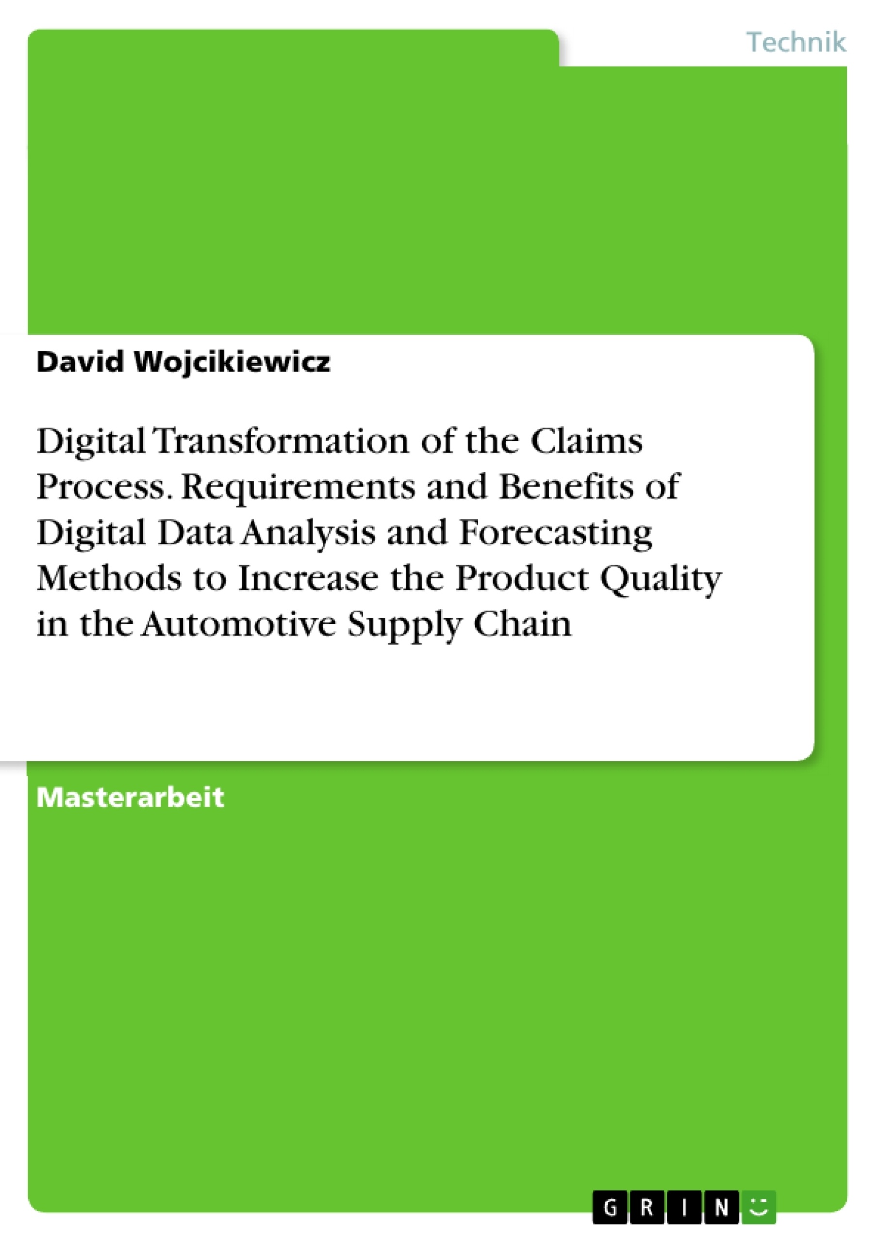 Titel: Digital Transformation of the Claims Process. Requirements and Benefits of Digital Data Analysis and Forecasting Methods to Increase the Product Quality in the Automotive Supply Chain