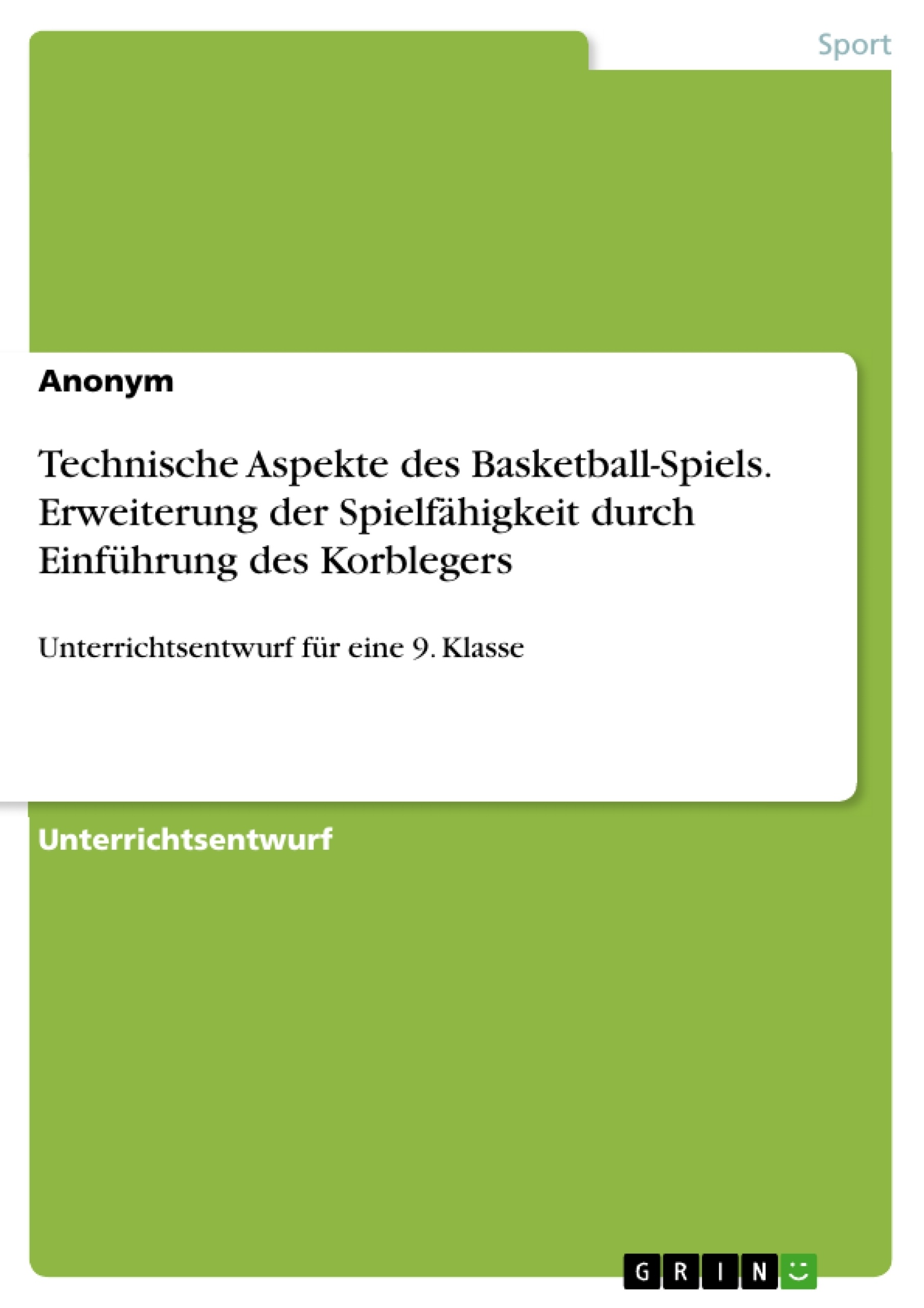 Title: Technische Aspekte des Basketball-Spiels. Erweiterung der Spielfähigkeit durch Einführung des Korblegers