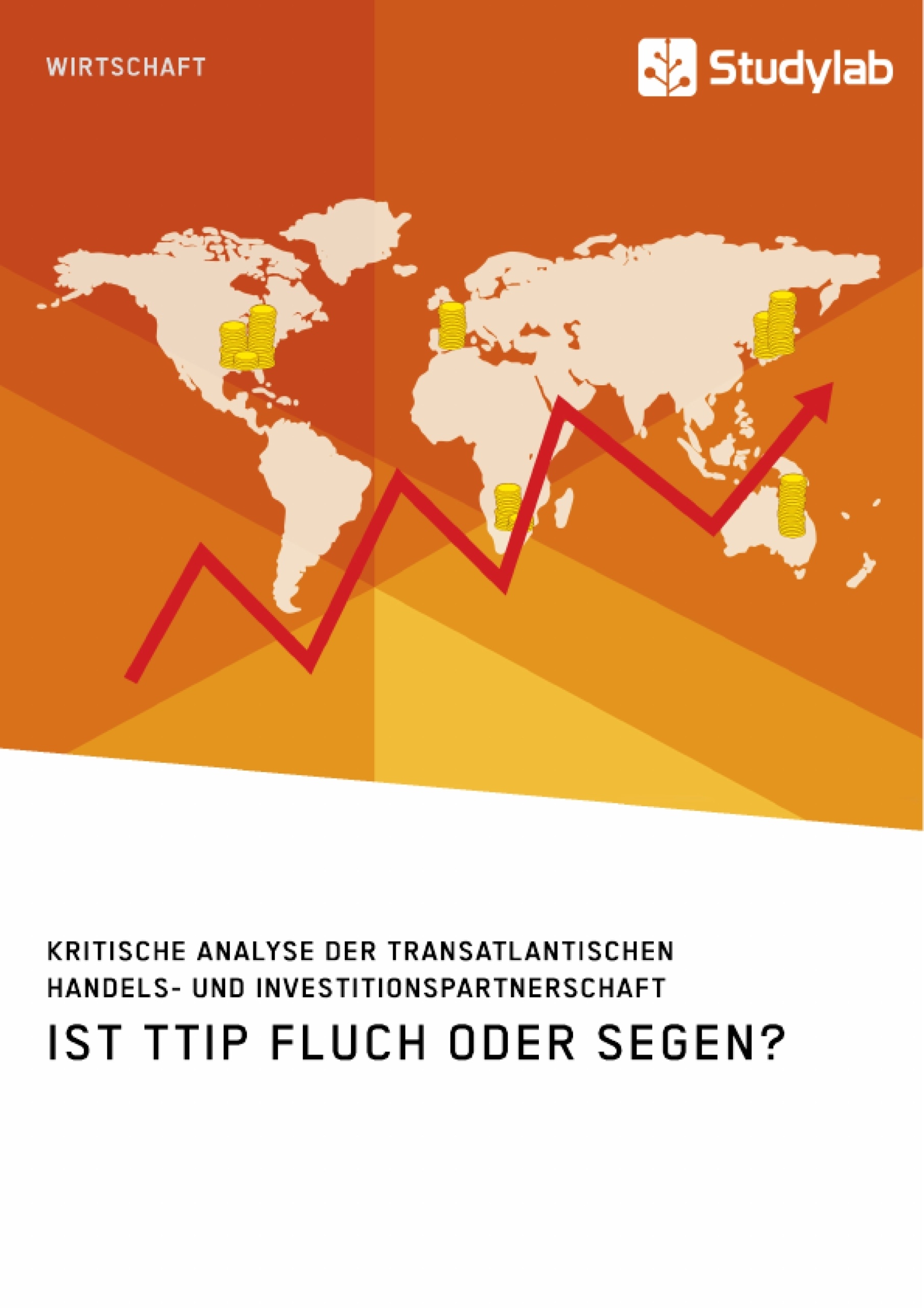 Título: Ist TTIP Fluch oder Segen? Kritische Analyse der Transatlantischen Handels- und Investitionspartnerschaft