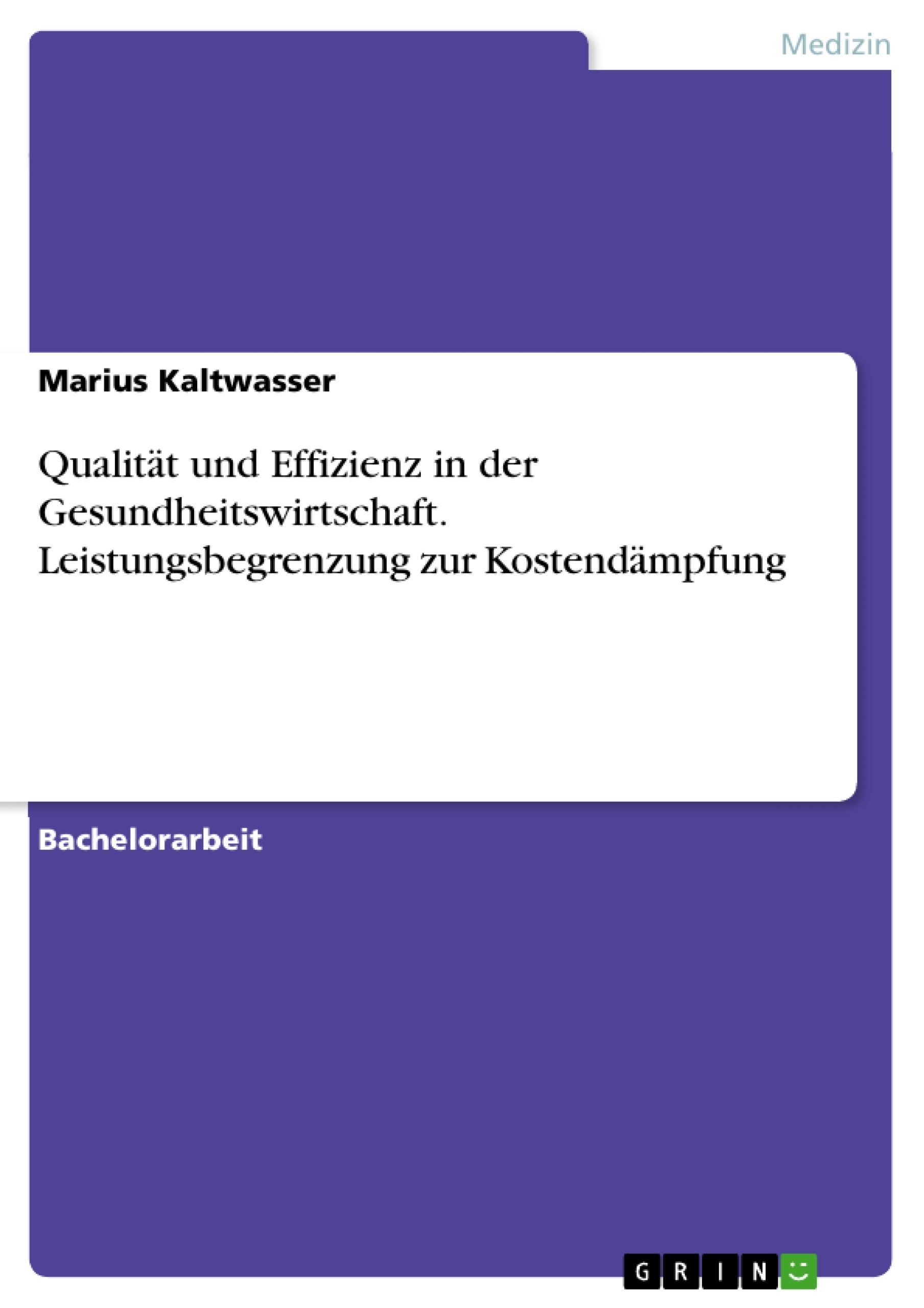 Title: Qualität und Effizienz in der Gesundheitswirtschaft. Leistungsbegrenzung zur Kostendämpfung