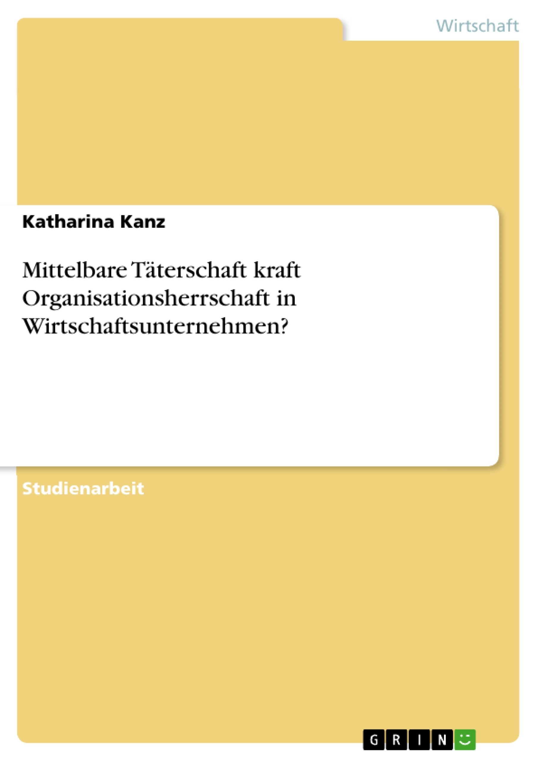 Title: Mittelbare Täterschaft kraft Organisationsherrschaft in Wirtschaftsunternehmen?