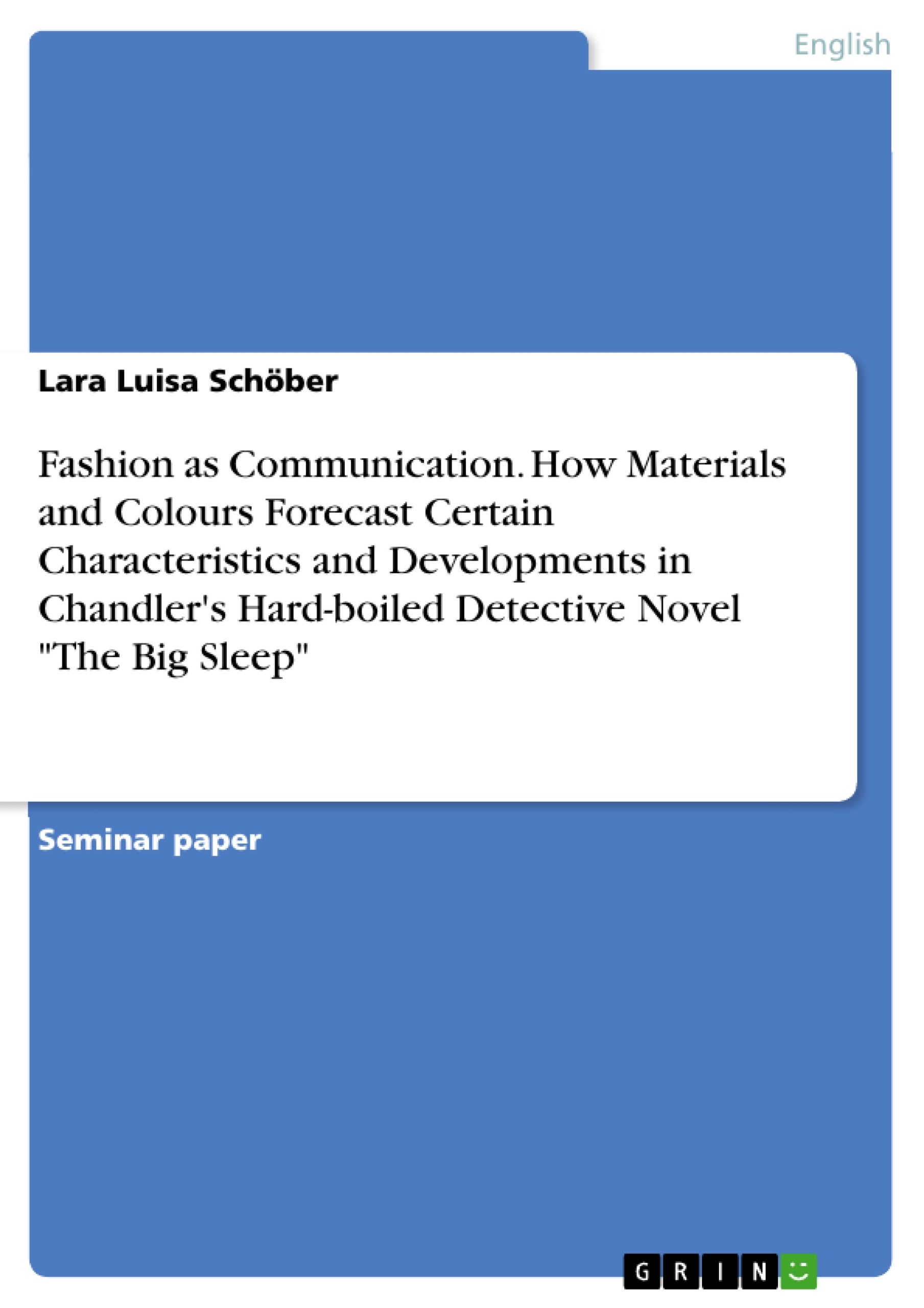 Title: Fashion as Communication. How Materials and Colours Forecast Certain Characteristics and Developments in Chandler's Hard-boiled Detective Novel "The Big Sleep"